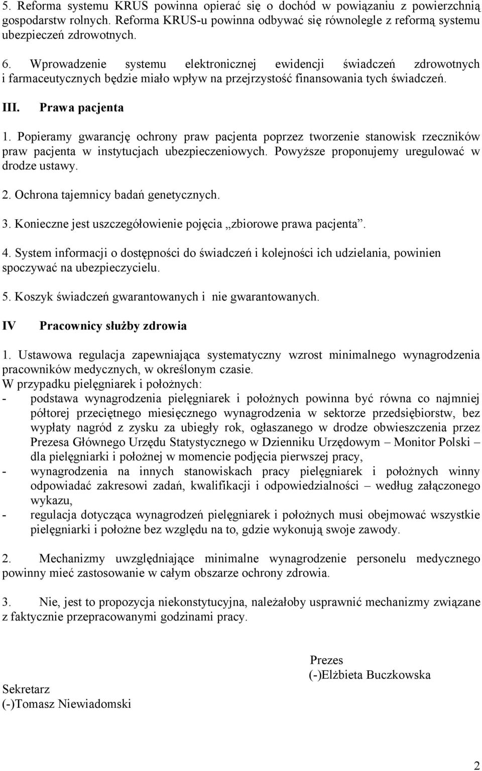 Popieramy gwarancję ochrony praw pacjenta poprzez tworzenie stanowisk rzeczników praw pacjenta w instytucjach ubezpieczeniowych. Powyższe proponujemy uregulować w drodze ustawy. 2.