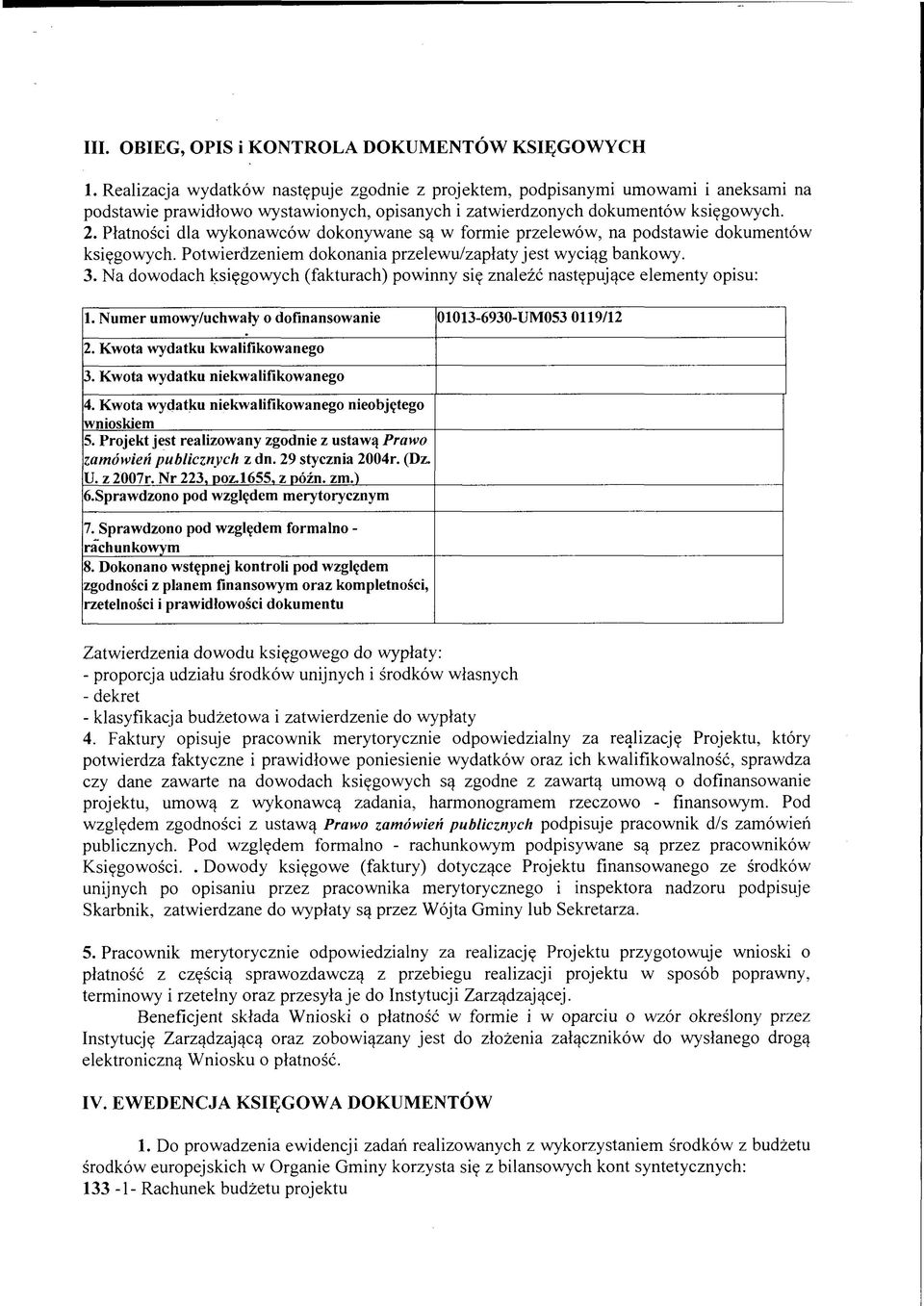 Płatności dla wykonawców dokonywane są w formie przelewów, na podstawie dokumentów księgowych. Potw ierdzeniem dokonania przelew u/zapłaty je st wyciąg bankowy. 3.