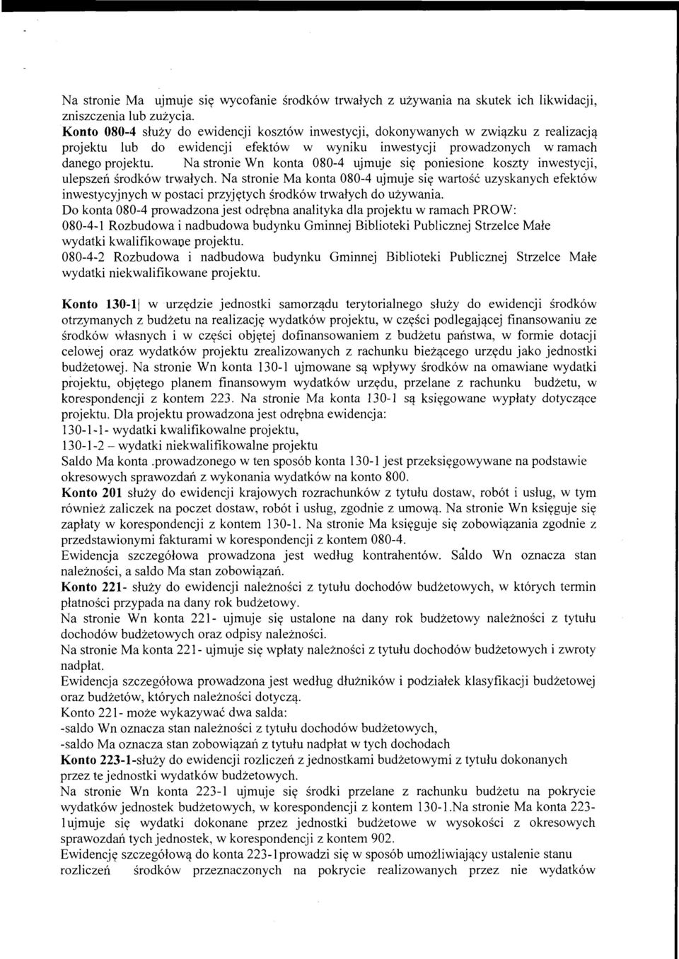 N a stronie W n konta 080-4 ujmuje się poniesione koszty inwestycji, ulepszeń środków trwałych.