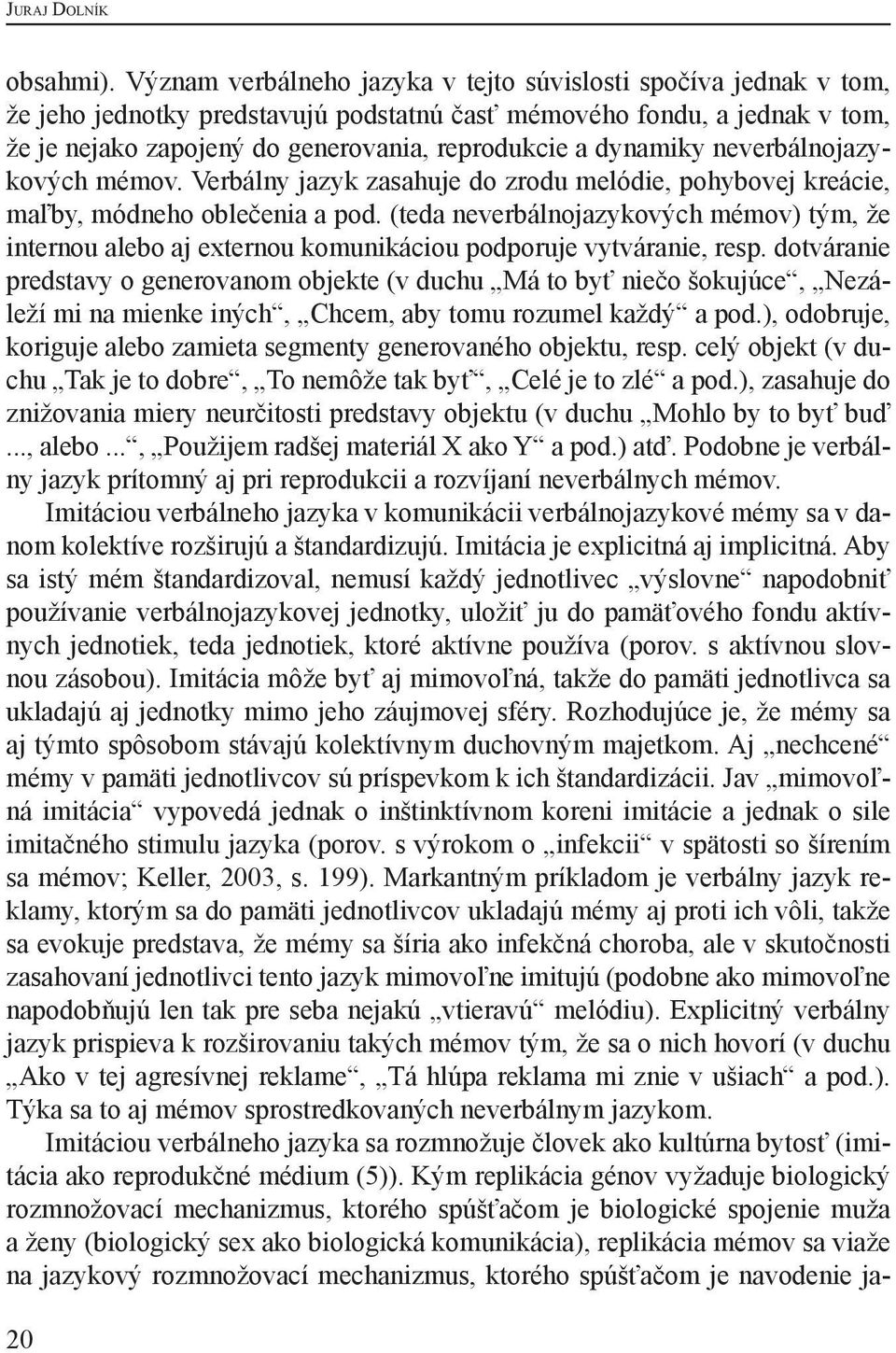 dynamiky neverbálnojazykových mémov. Verbálny jazyk zasahuje do zrodu melódie, pohybovej kreácie, maľby, módneho oblečenia a pod.