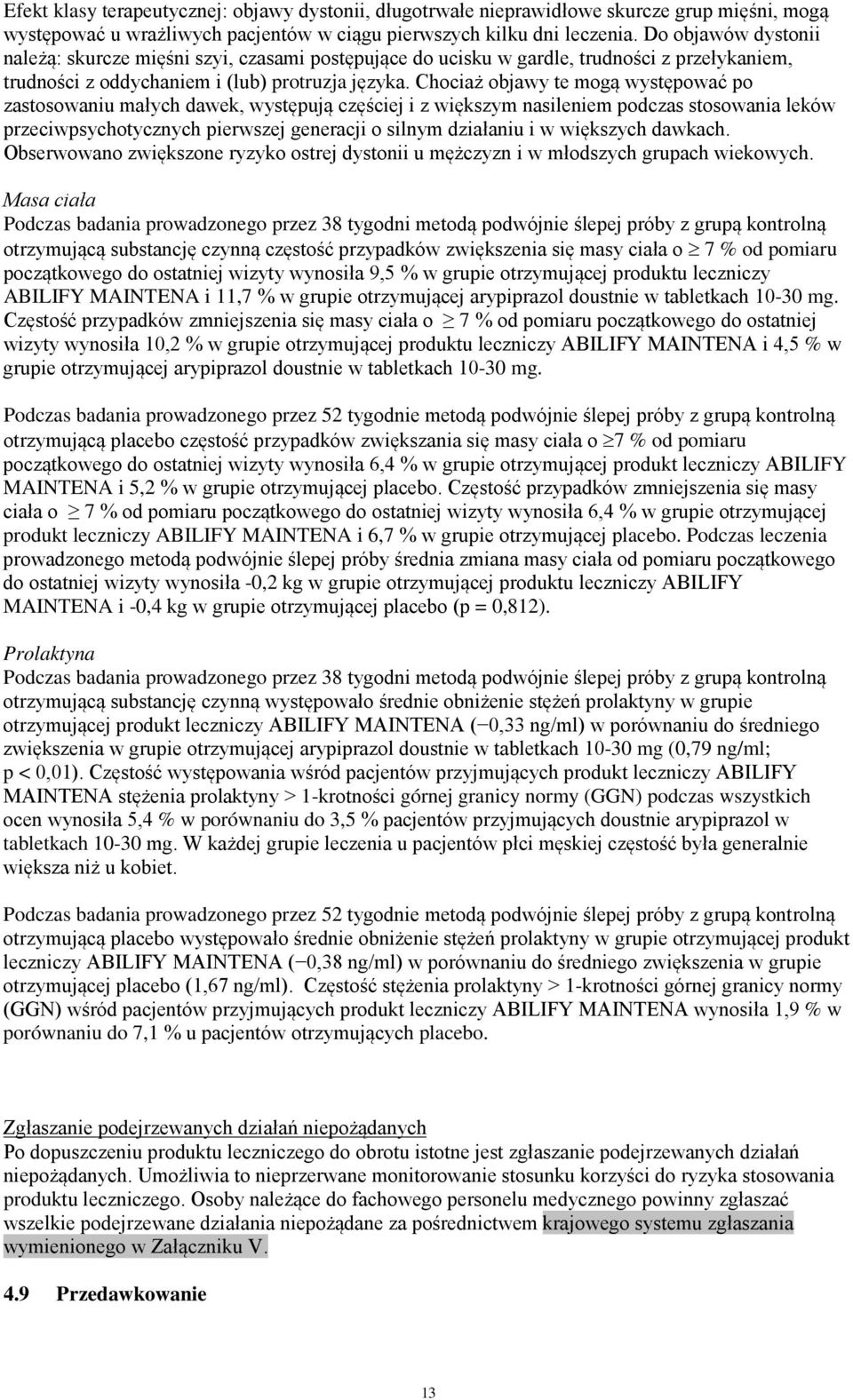 Chociaż objawy te mogą występować po zastosowaniu małych dawek, występują częściej i z większym nasileniem podczas stosowania leków przeciwpsychotycznych pierwszej generacji o silnym działaniu i w