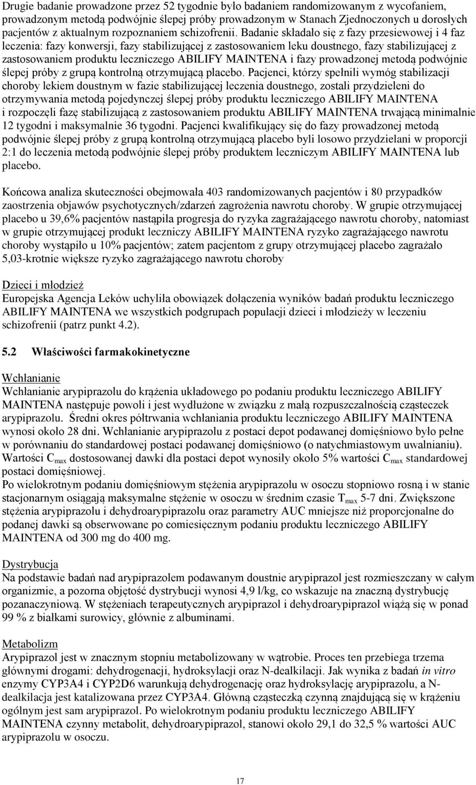 Badanie składało się z fazy przesiewowej i 4 faz leczenia: fazy konwersji, fazy stabilizującej z zastosowaniem leku doustnego, fazy stabilizującej z zastosowaniem produktu leczniczego ABILIFY