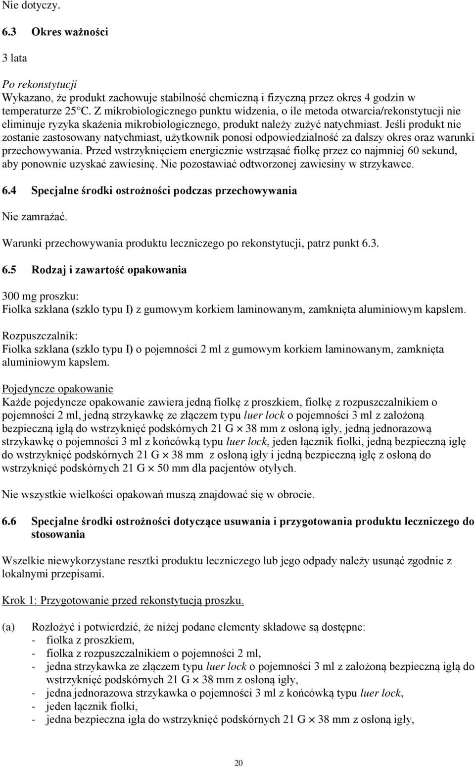 Jeśli produkt nie zostanie zastosowany natychmiast, użytkownik ponosi odpowiedzialność za dalszy okres oraz warunki przechowywania.