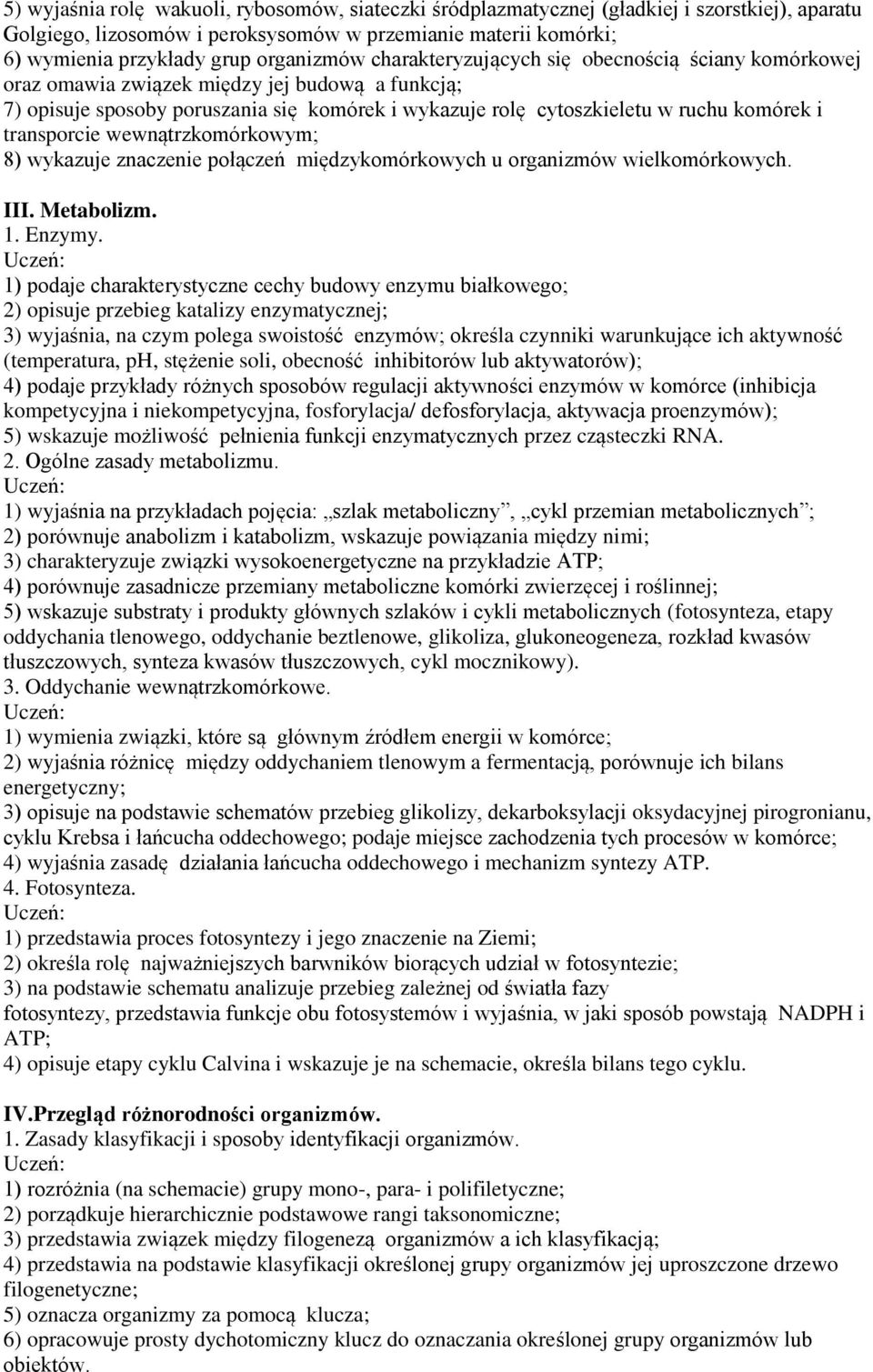 i transporcie wewnątrzkomórkowym; 8) wykazuje znaczenie połączeń międzykomórkowych u organizmów wielkomórkowych. III. Metabolizm. 1. Enzymy.