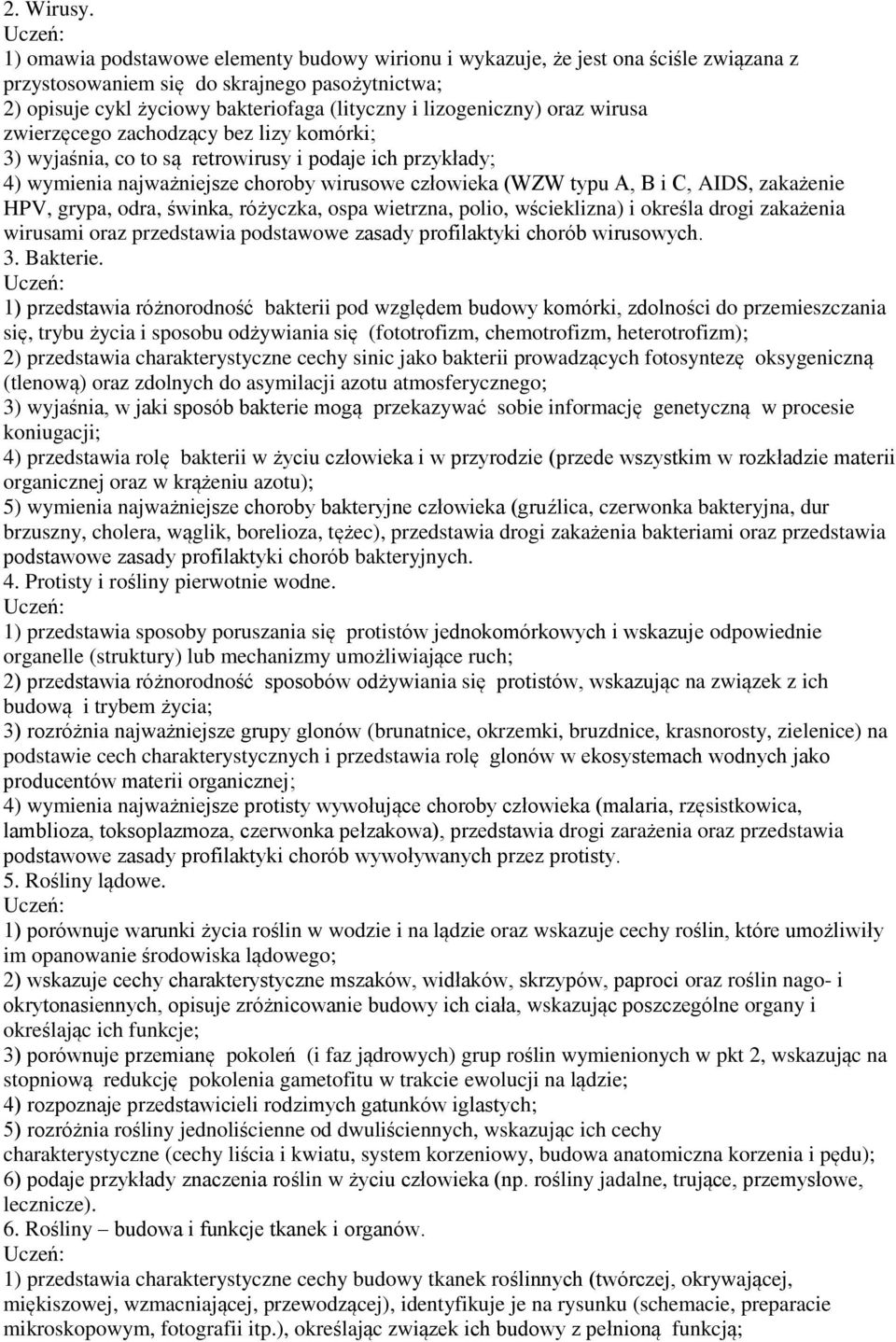 oraz wirusa zwierzęcego zachodzący bez lizy komórki; 3) wyjaśnia, co to są retrowirusy i podaje ich przykłady; 4) wymienia najważniejsze choroby wirusowe człowieka (WZW typu A, B i C, AIDS, zakażenie