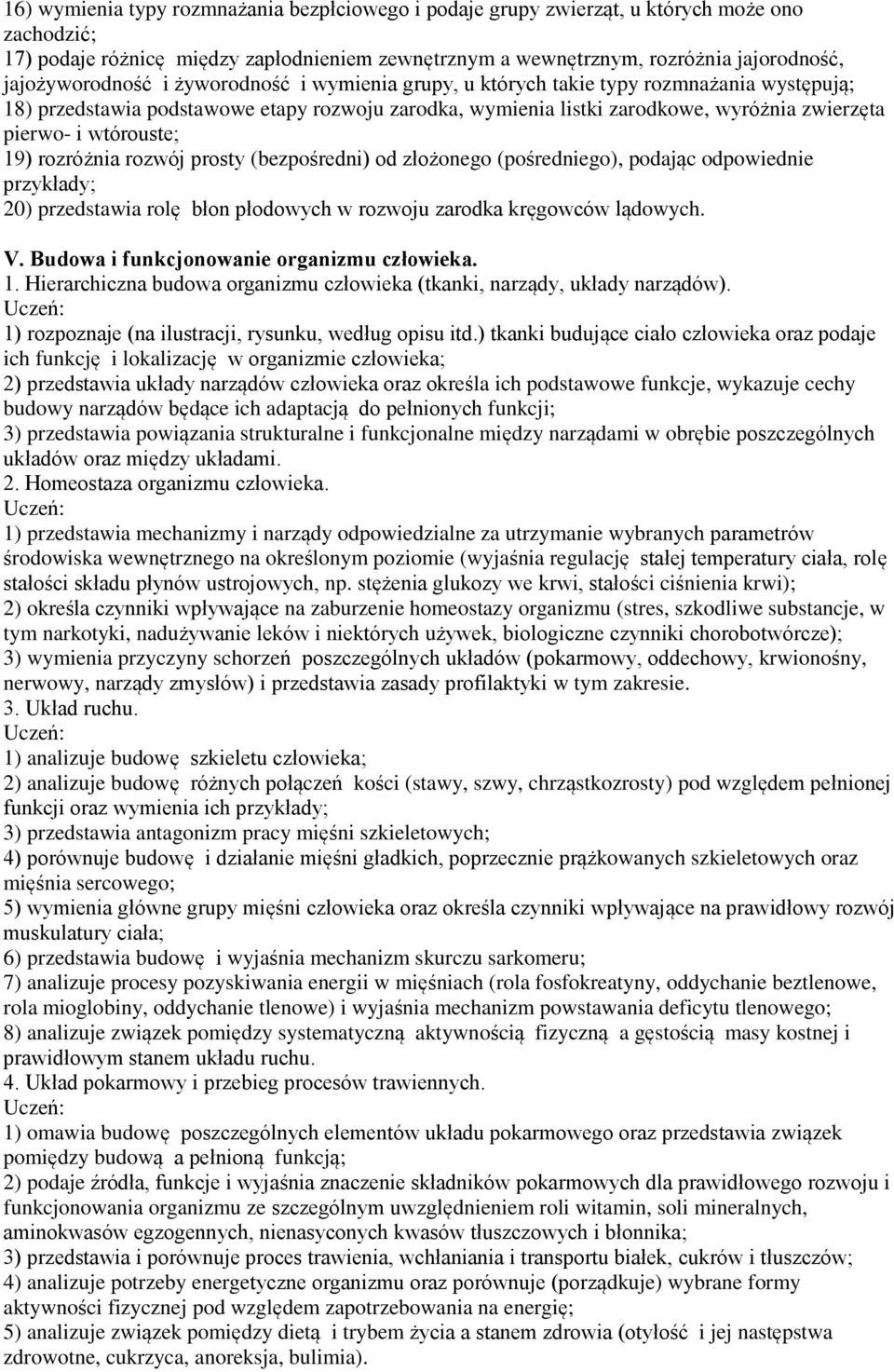 wtórouste; 19) rozróżnia rozwój prosty (bezpośredni) od złożonego (pośredniego), podając odpowiednie przykłady; 20) przedstawia rolę błon płodowych w rozwoju zarodka kręgowców lądowych. V.