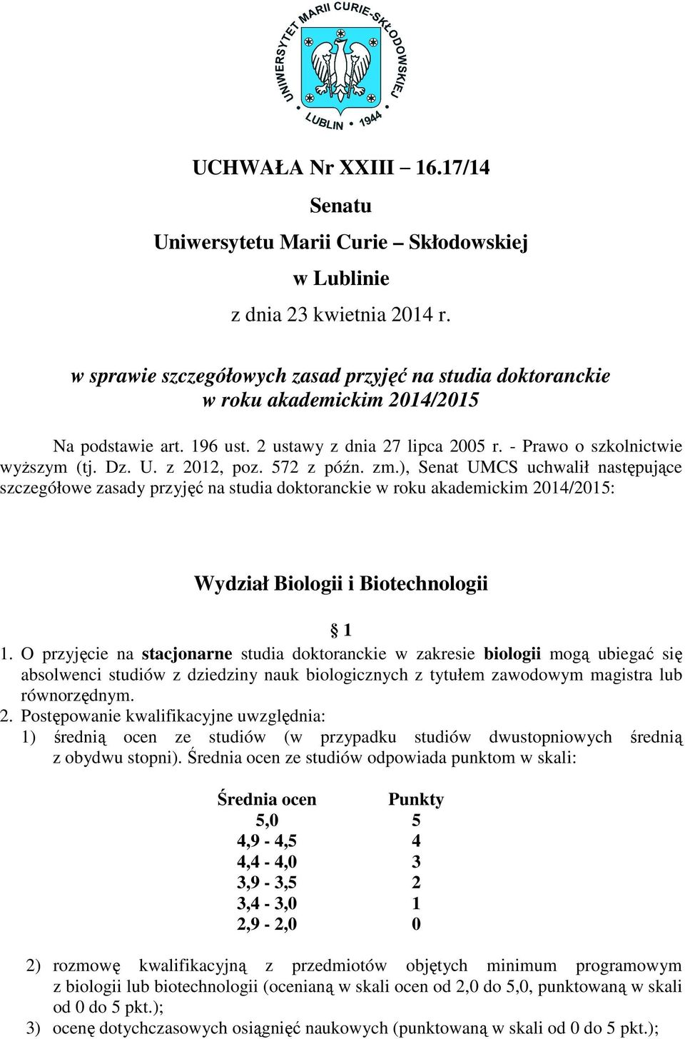 z 2012, poz. 572 z późn. zm.), Senat UMCS uchwalił następujące szczegółowe zasady przyjęć na studia doktoranckie w roku akademickim 2014/2015: Wydział Biologii i Biotechnologii 1 1.