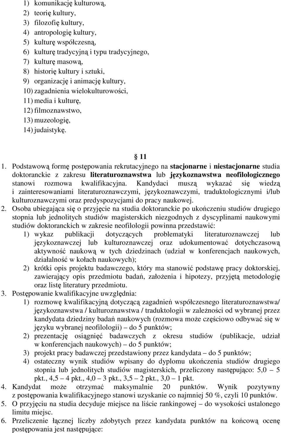 Podstawową formę postępowania rekrutacyjnego na stacjonarne i niestacjonarne studia doktoranckie z zakresu literaturoznawstwa lub językoznawstwa neofilologicznego stanowi rozmowa kwalifikacyjna.