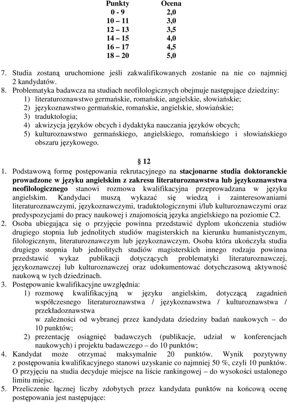 angielskie, słowiańskie; 3) traduktologia; 4) akwizycja języków obcych i dydaktyka nauczania języków obcych; 5) kulturoznawstwo germańskiego, angielskiego, romańskiego i słowiańskiego obszaru