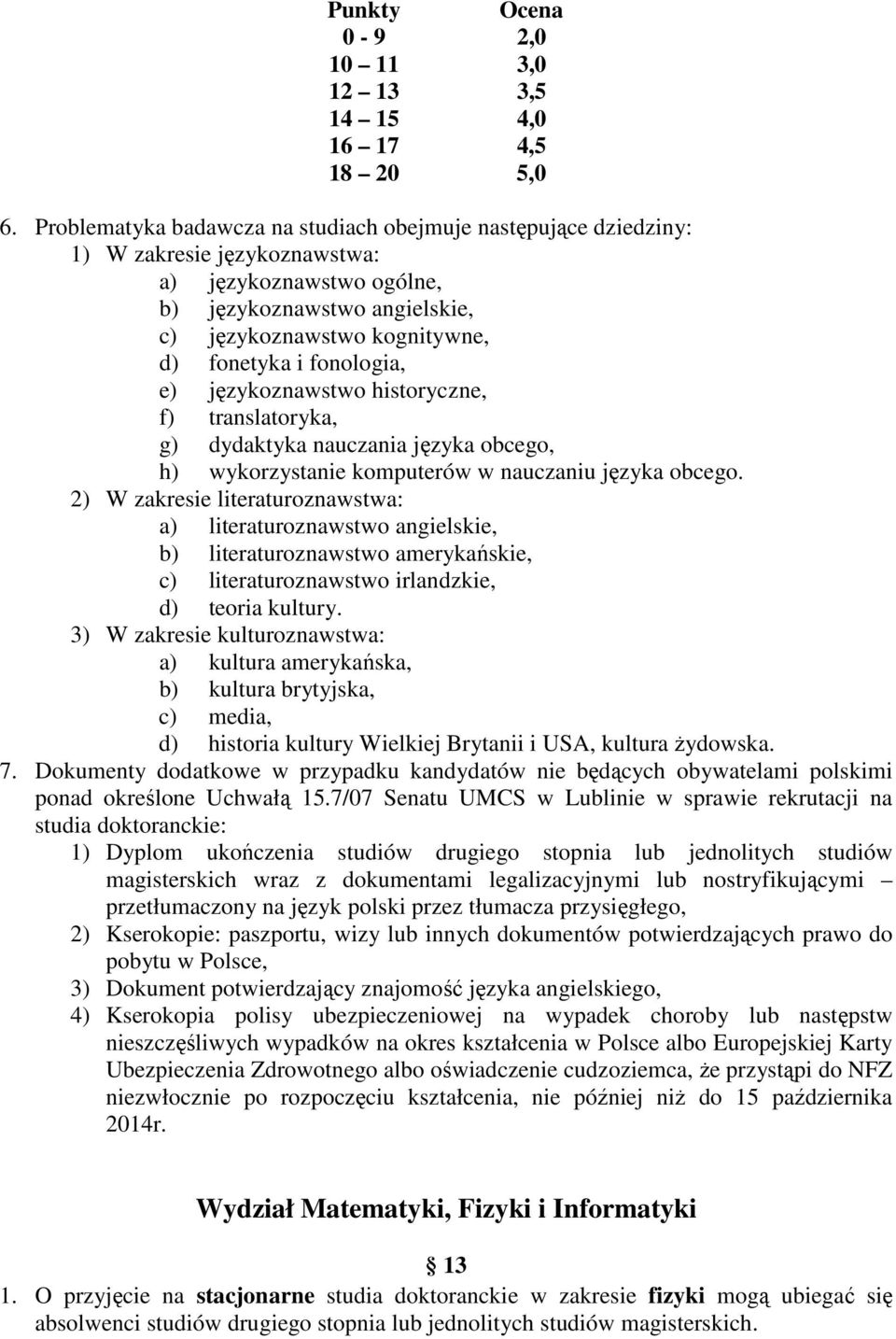 fonologia, e) językoznawstwo historyczne, f) translatoryka, g) dydaktyka nauczania języka obcego, h) wykorzystanie komputerów w nauczaniu języka obcego.