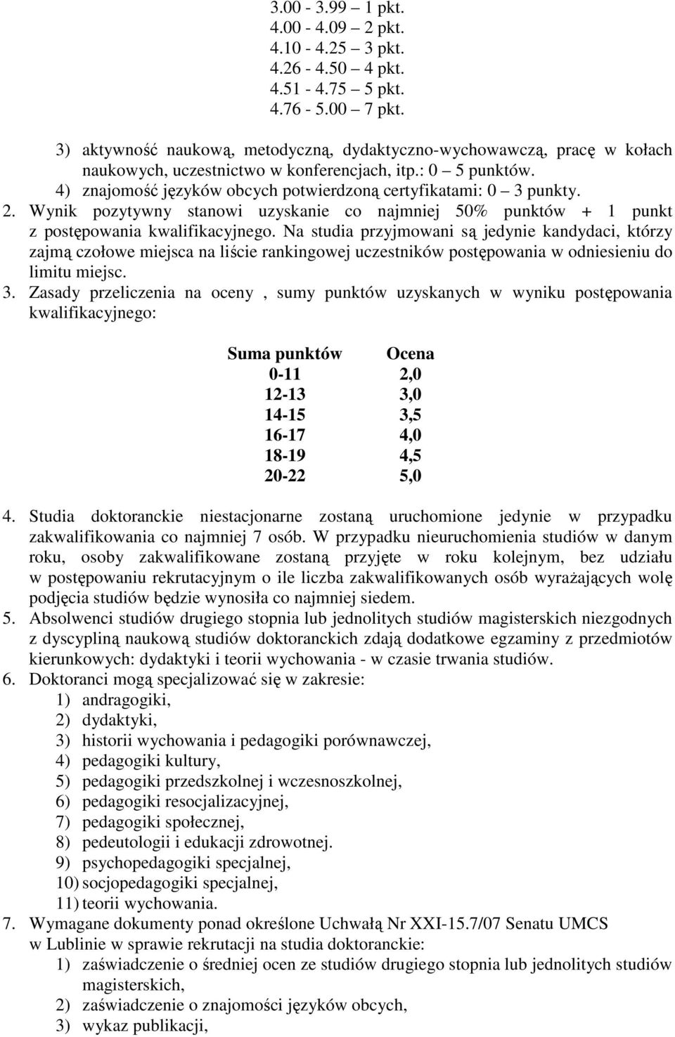 4) znajomość języków obcych potwierdzoną certyfikatami: 0 3 punkty. 2. Wynik pozytywny stanowi uzyskanie co najmniej 50% punktów + 1 punkt z postępowania kwalifikacyjnego.