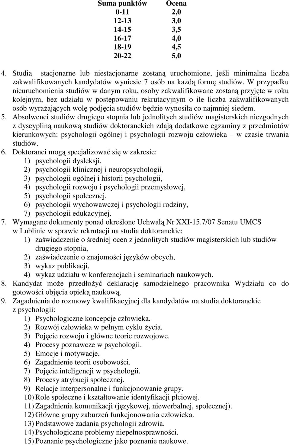 W przypadku nieuruchomienia studiów w danym roku, osoby zakwalifikowane zostaną przyjęte w roku kolejnym, bez udziału w postępowaniu rekrutacyjnym o ile liczba zakwalifikowanych osób wyraŝających