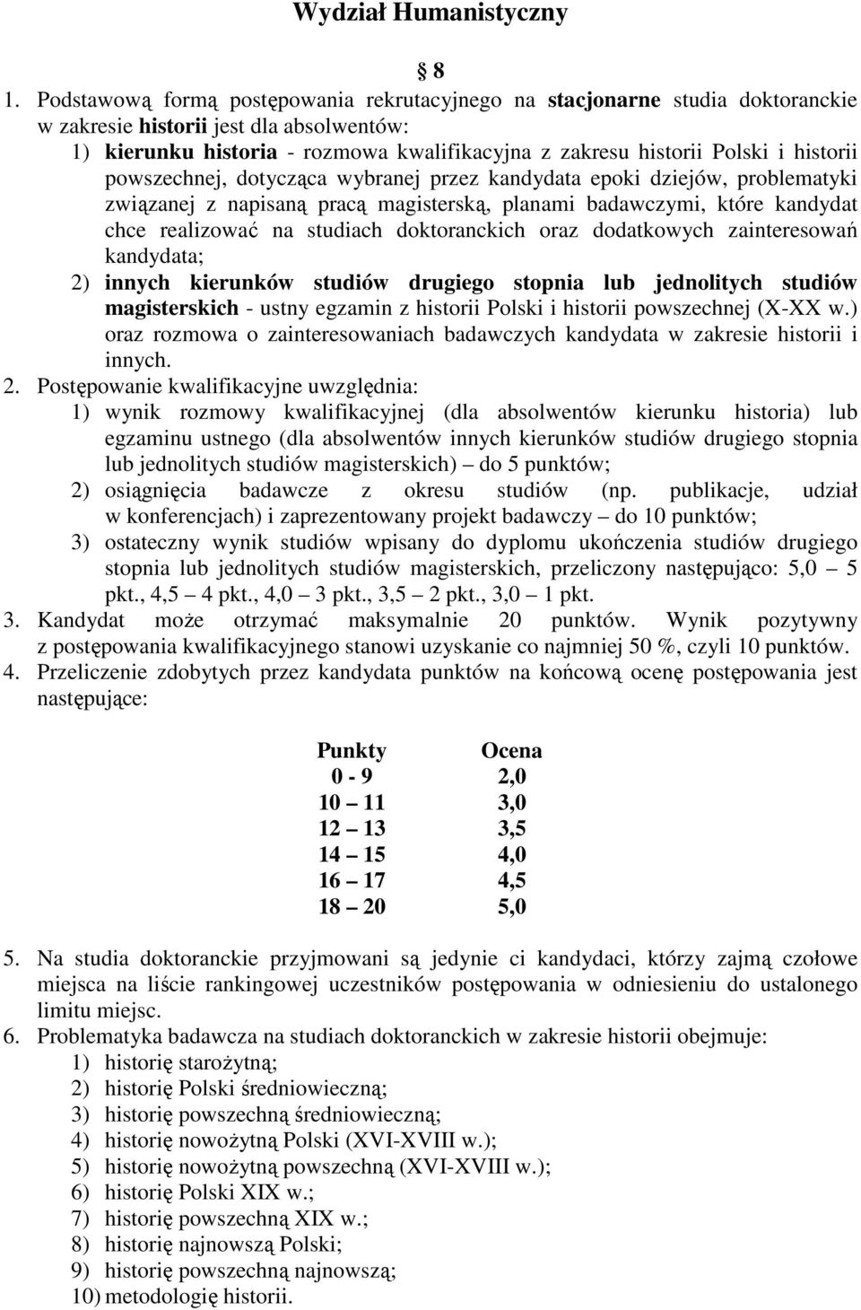 historii powszechnej, dotycząca wybranej przez kandydata epoki dziejów, problematyki związanej z napisaną pracą magisterską, planami badawczymi, które kandydat chce realizować na studiach