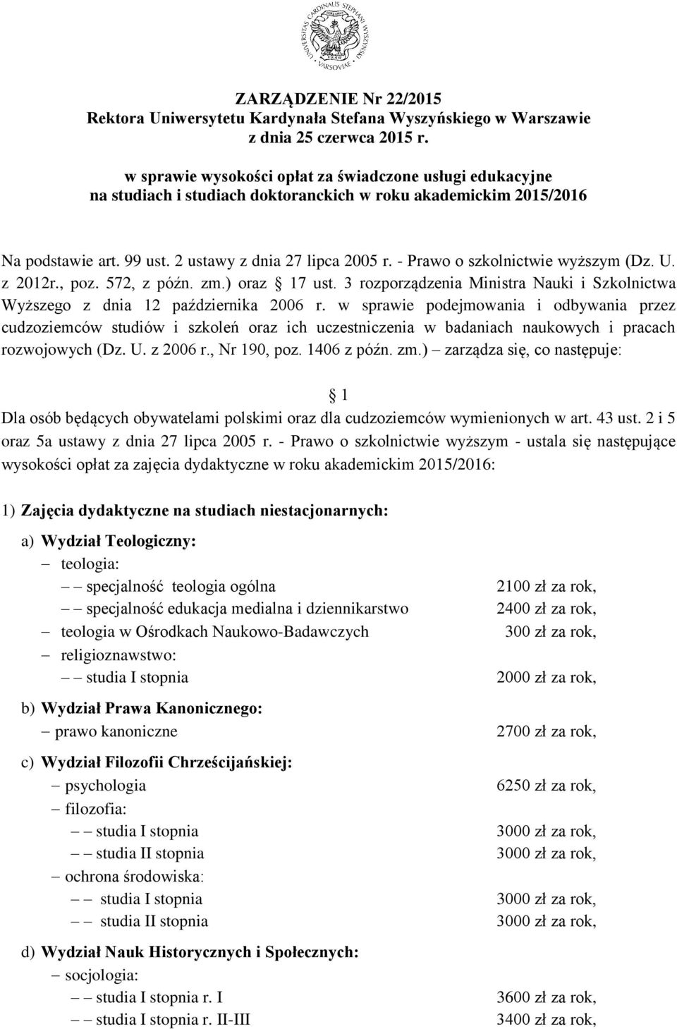 - Prawo o szkolnictwie wyższym (Dz. U. z 2012r., poz. 572, z późn. zm.) oraz 17 ust. 3 rozporządzenia Ministra Nauki i Szkolnictwa Wyższego z dnia 12 października 2006 r.