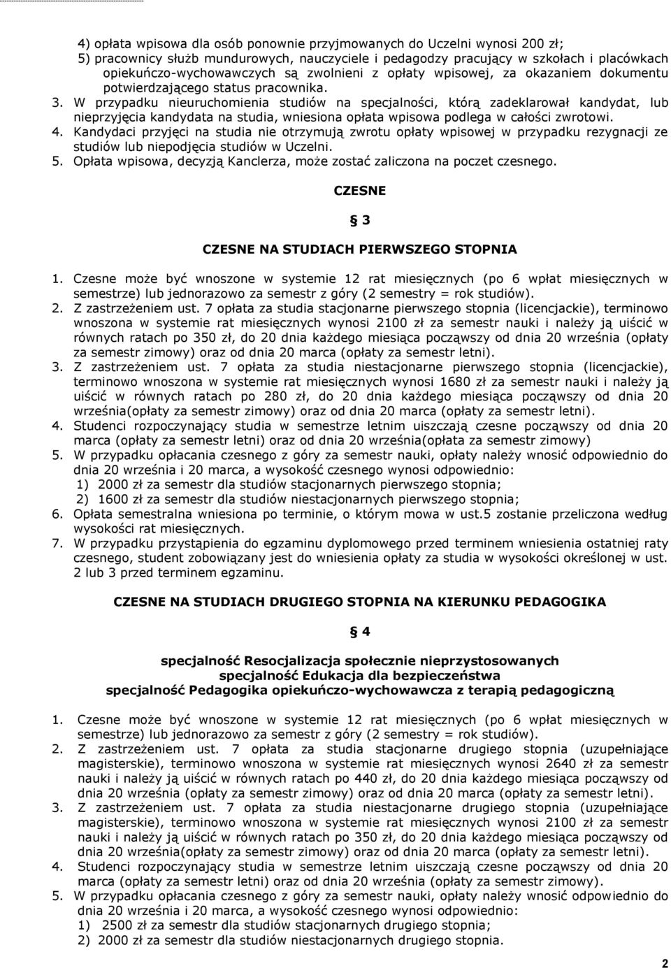 W przypadku nieuruchomienia studiów na specjalności, którą zadeklarował kandydat, lub nieprzyjęcia kandydata na studia, wniesiona opłata wpisowa podlega w całości zwrotowi. 4.