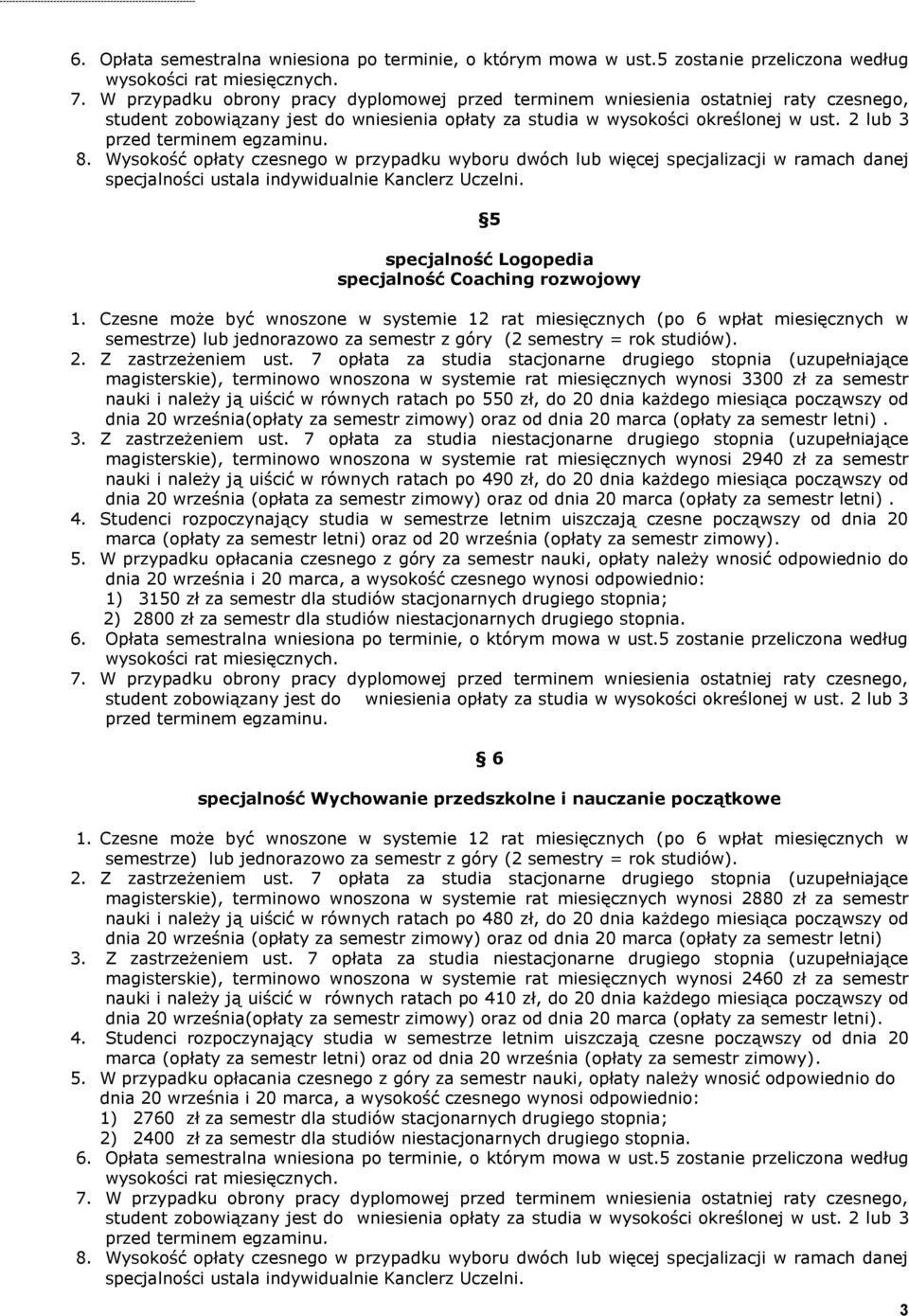 2 lub 3 przed terminem egzaminu. 8. Wysokość opłaty czesnego w przypadku wyboru dwóch lub więcej specjalizacji w ramach danej specjalności ustala indywidualnie Kanclerz Uczelni.