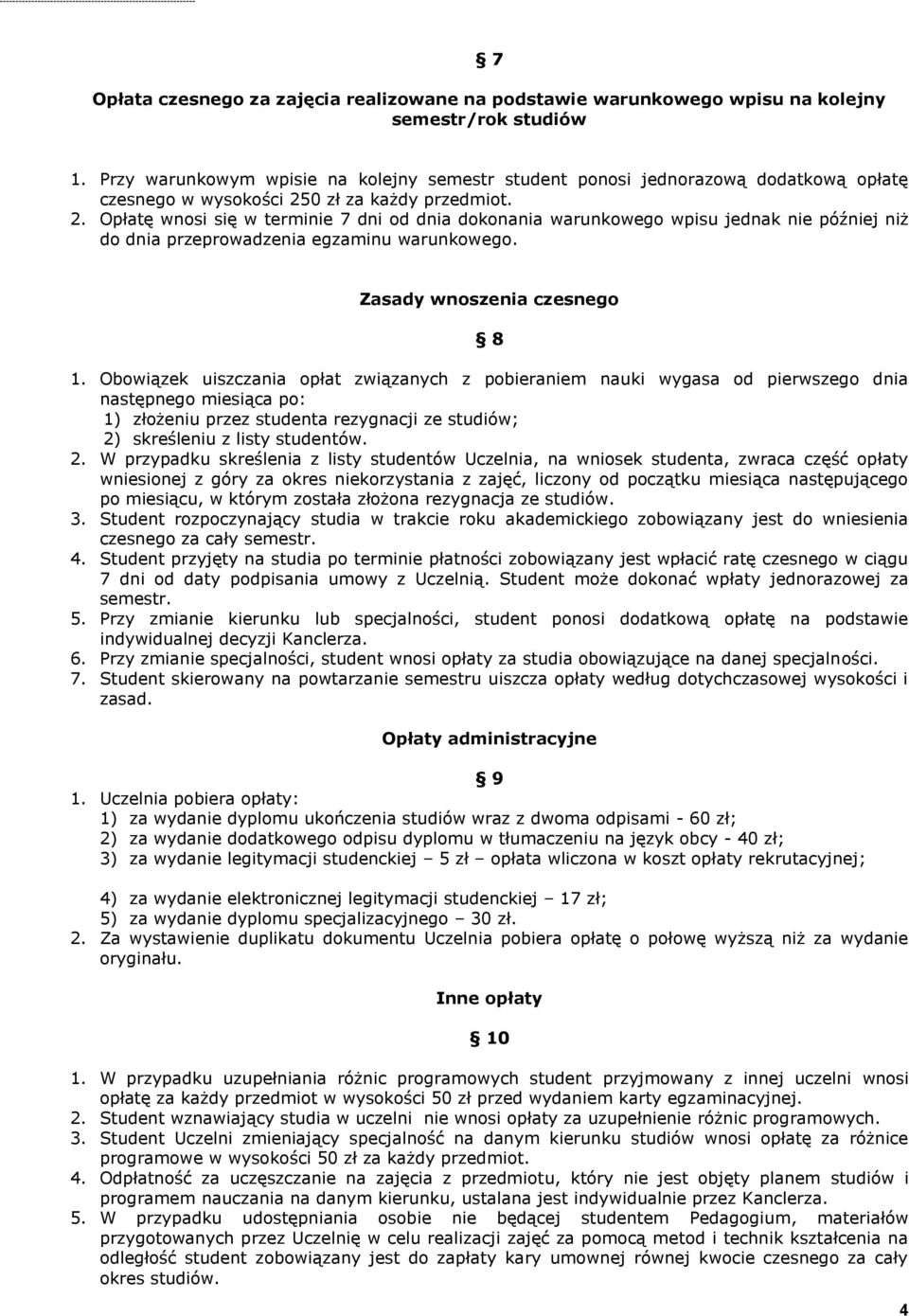 0 zł za każdy przedmiot. 2. Opłatę wnosi się w terminie 7 dni od dnia dokonania warunkowego wpisu jednak nie później niż do dnia przeprowadzenia egzaminu warunkowego. Zasady wnoszenia czesnego 8 1.