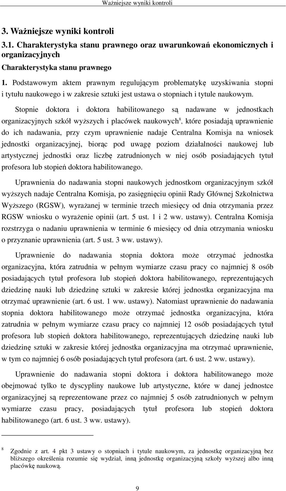 Stopnie doktora i doktora habilitowanego są nadawane w jednostkach organizacyjnych szkół wyŝszych i placówek naukowych 8, które posiadają uprawnienie do ich nadawania, przy czym uprawnienie nadaje