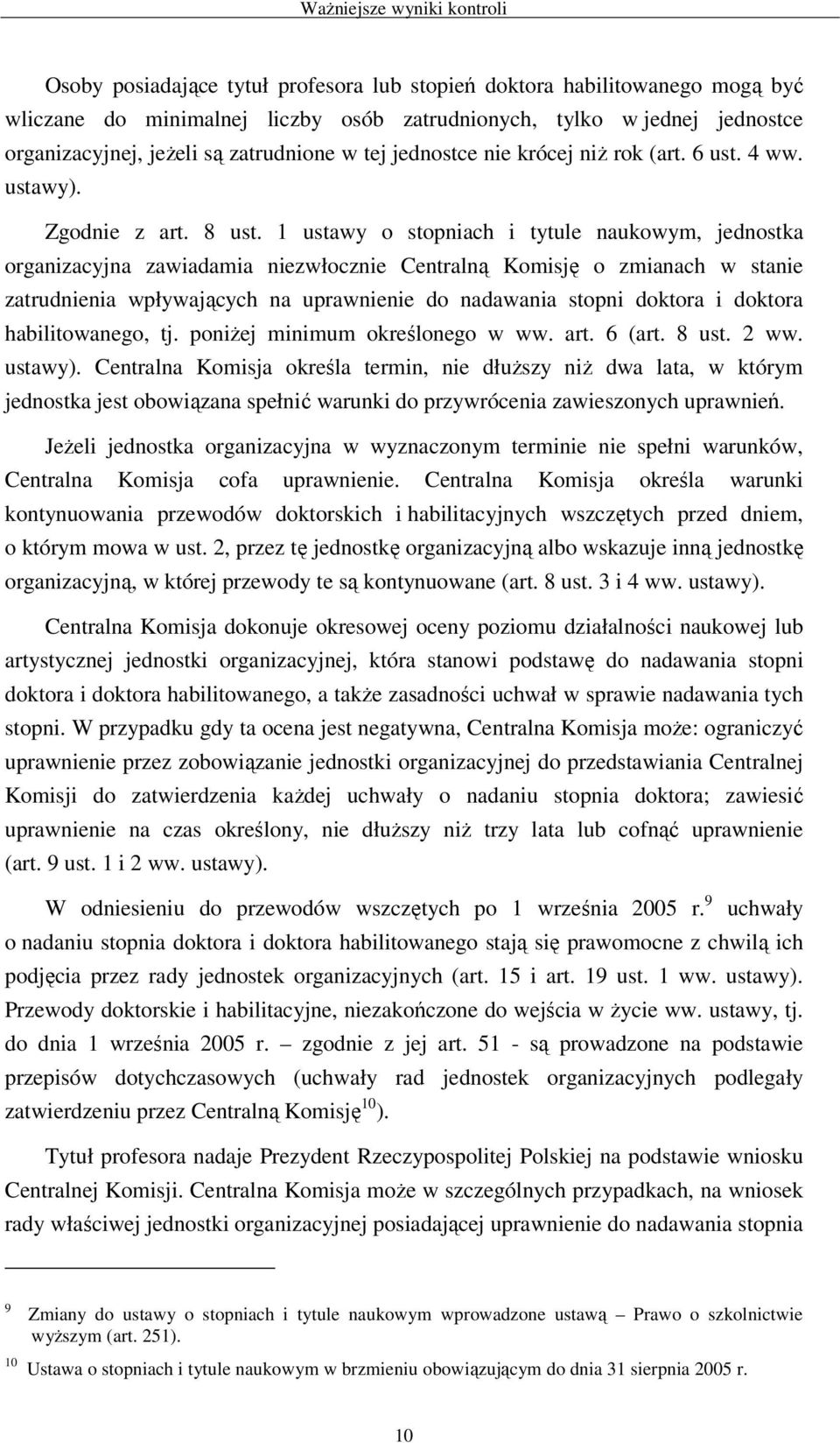 1 ustawy o stopniach i tytule naukowym, jednostka organizacyjna zawiadamia niezwłocznie Centralną Komisję o zmianach w stanie zatrudnienia wpływających na uprawnienie do nadawania stopni doktora i