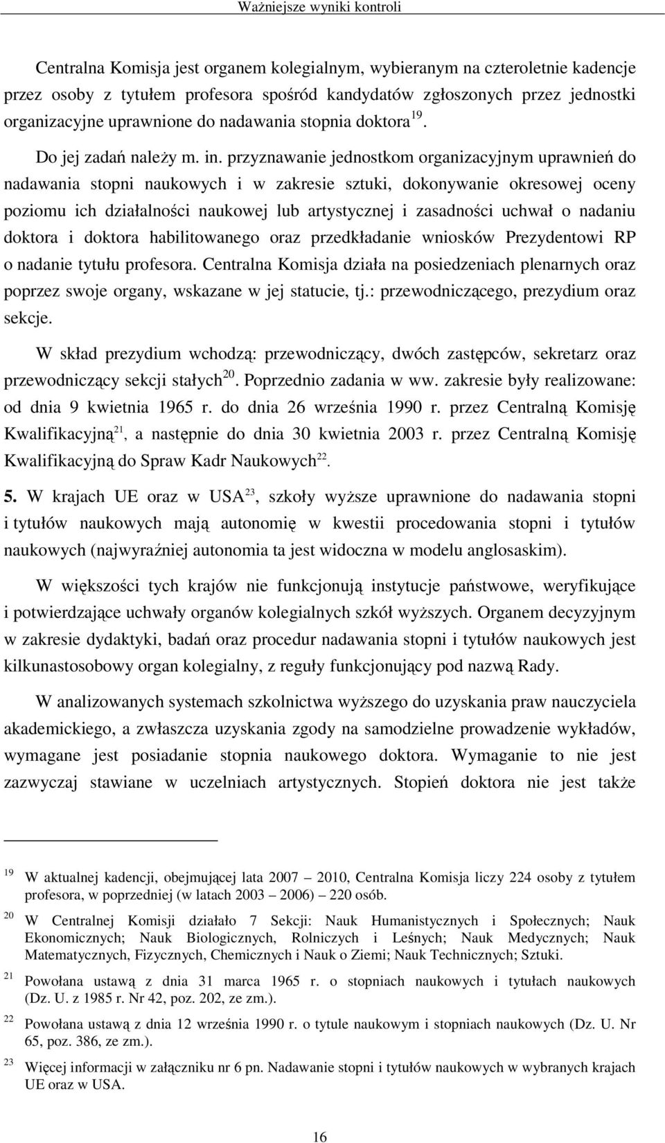 przyznawanie jednostkom organizacyjnym uprawnień do nadawania stopni naukowych i w zakresie sztuki, dokonywanie okresowej oceny poziomu ich działalności naukowej lub artystycznej i zasadności uchwał