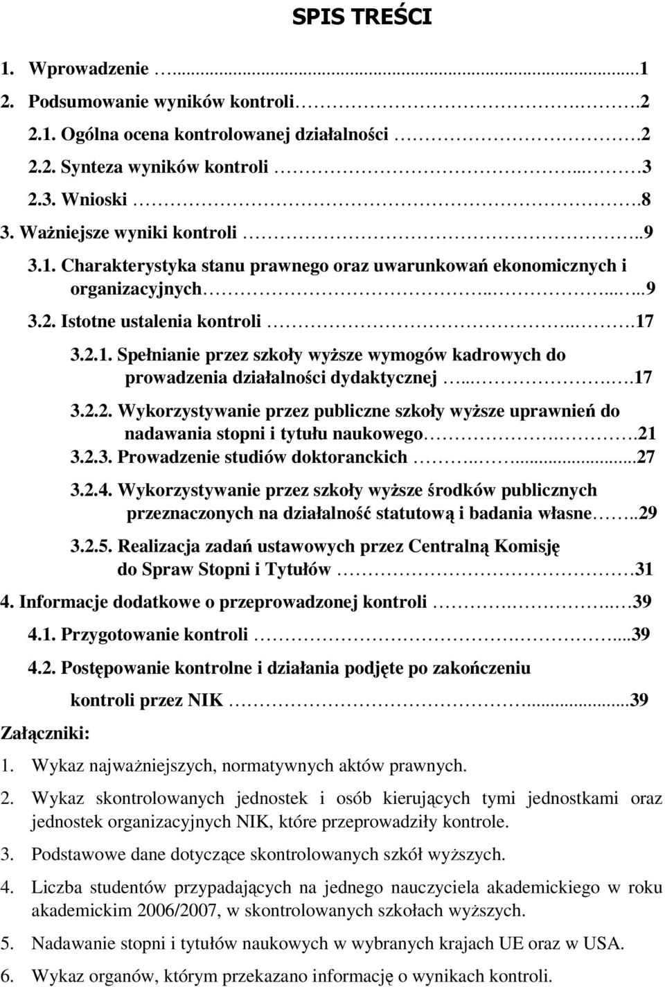 ....17 3.2.2. Wykorzystywanie przez publiczne szkoły wyŝsze uprawnień do nadawania stopni i tytułu naukowego..21 3.2.3. Prowadzenie studiów doktoranckich.....27 3.2.4.