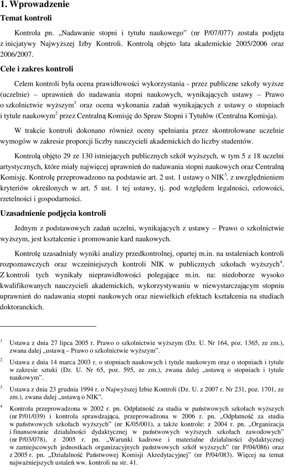 Cele i zakres kontroli Celem kontroli była ocena prawidłowości wykorzystania - przez publiczne szkoły wyŝsze (uczelnie) uprawnień do nadawania stopni naukowych, wynikających ustawy Prawo o