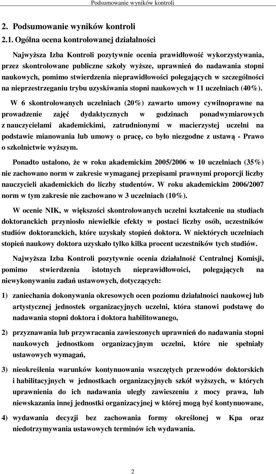 pomimo stwierdzenia nieprawidłowości polegających w szczególności na nieprzestrzeganiu trybu uzyskiwania stopni naukowych w 11 uczelniach (40%).