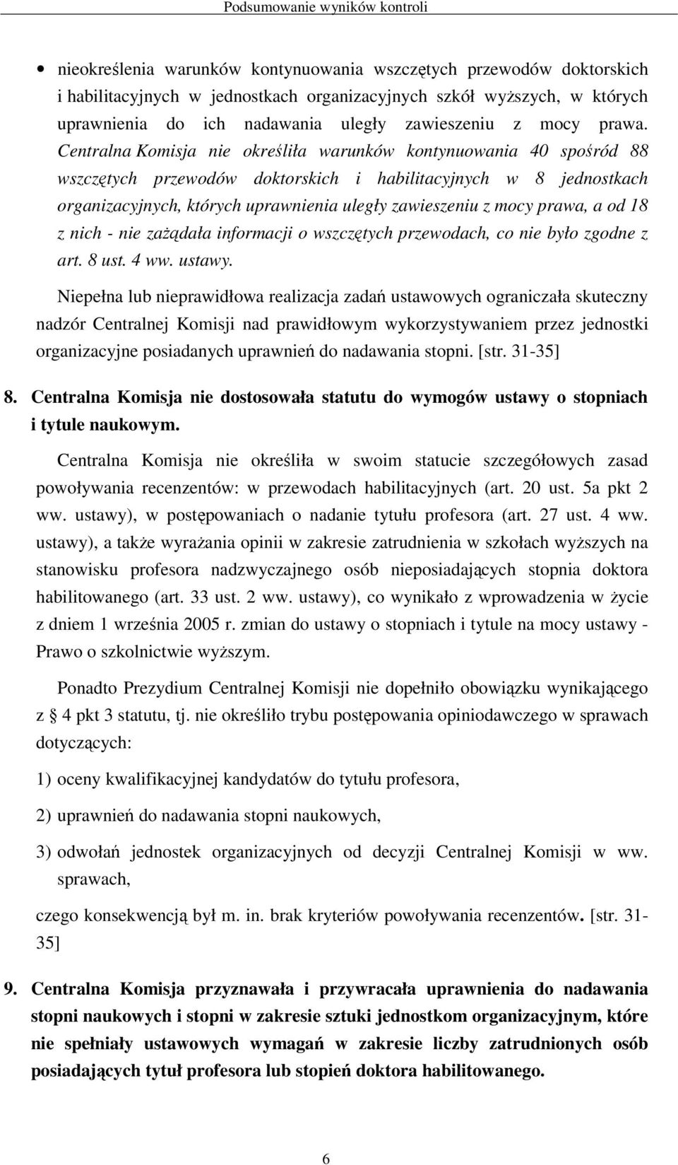 Centralna Komisja nie określiła warunków kontynuowania 40 spośród 88 wszczętych przewodów doktorskich i habilitacyjnych w 8 jednostkach organizacyjnych, których uprawnienia uległy zawieszeniu z mocy