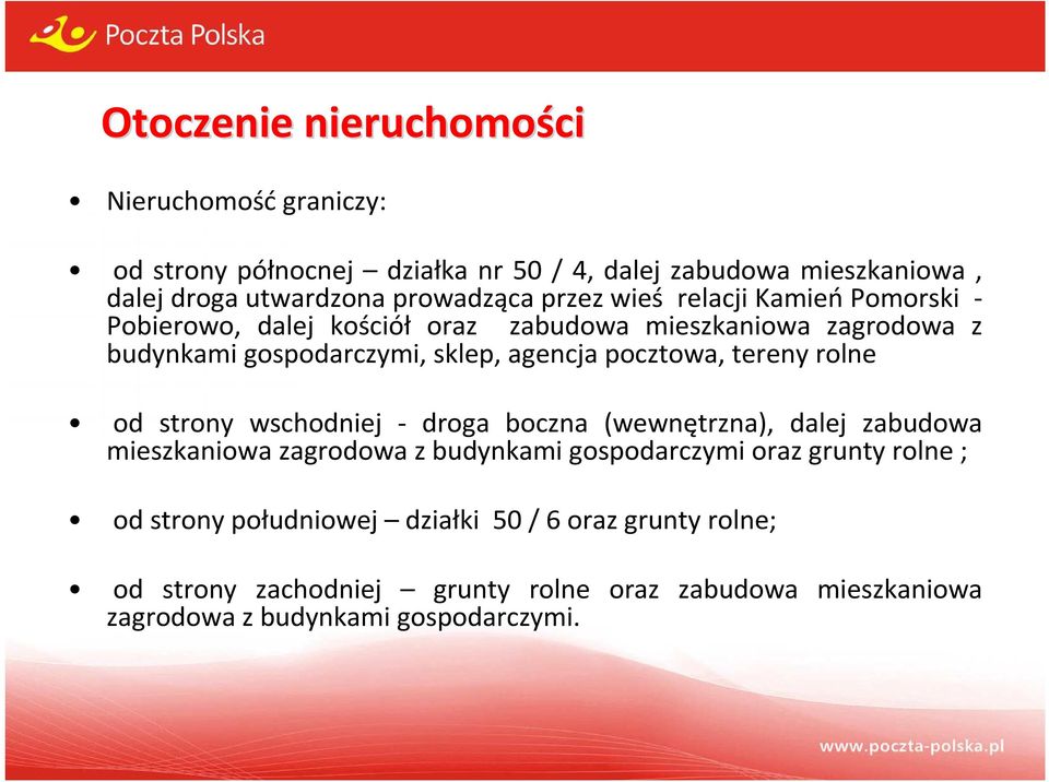 agencja pocztowa, tereny rolne od strony wschodniej - droga boczna (wewnętrzna), dalej zabudowa mieszkaniowa zagrodowa z budynkami gospodarczymi oraz