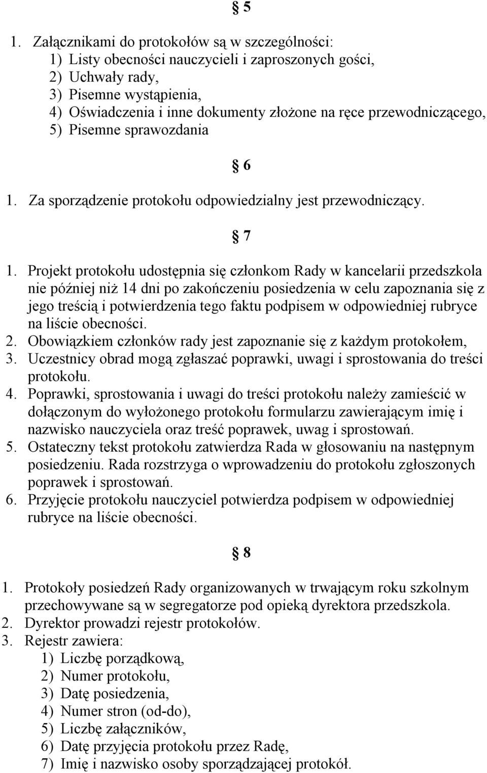 Projekt protokołu udostępnia się członkom Rady w kancelarii przedszkola nie później niż 14 dni po zakończeniu posiedzenia w celu zapoznania się z jego treścią i potwierdzenia tego faktu podpisem w