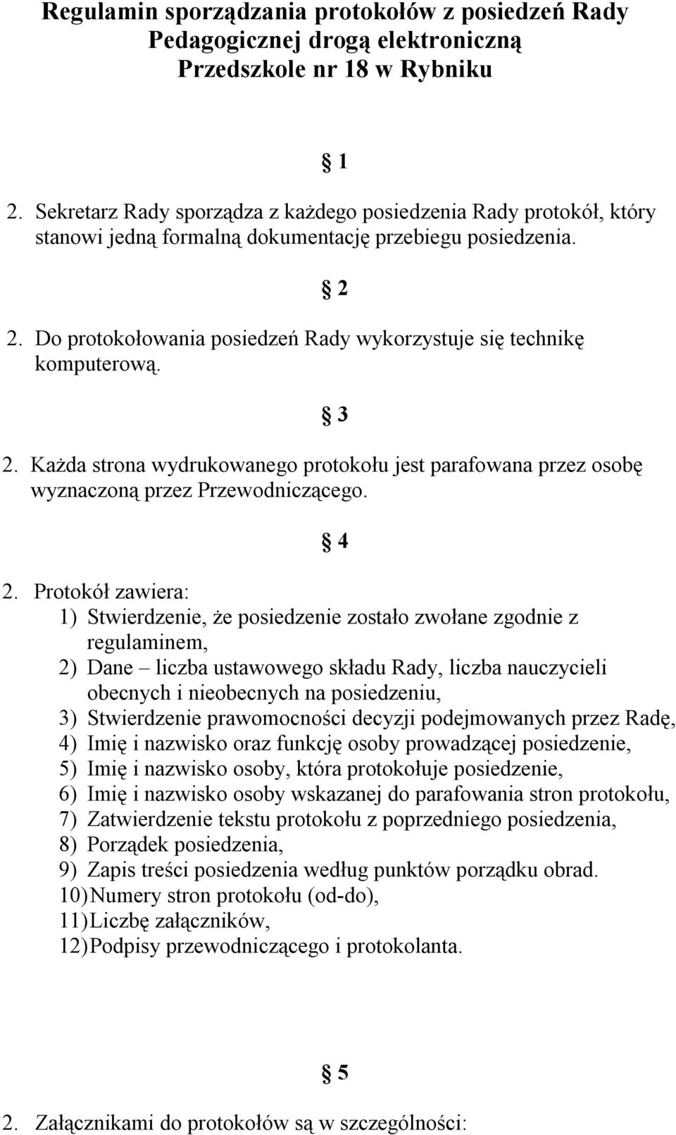 Do protokołowania posiedzeń Rady wykorzystuje się technikę komputerową. 2 3 2. Każda strona wydrukowanego protokołu jest parafowana przez osobę wyznaczoną przez Przewodniczącego. 4 2.