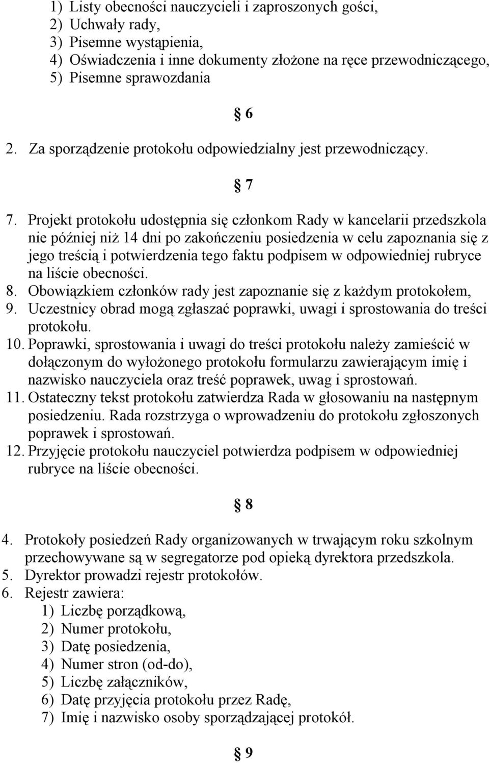 Projekt protokołu udostępnia się członkom Rady w kancelarii przedszkola nie później niż 14 dni po zakończeniu posiedzenia w celu zapoznania się z jego treścią i potwierdzenia tego faktu podpisem w