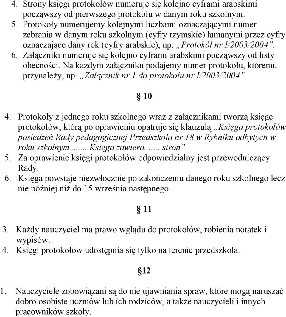 Załączniki numeruje się kolejno cyframi arabskimi począwszy od listy obecności. Na każdym załączniku podajemy numer protokołu, któremu przynależy, np. Załącznik nr 1 do protokołu nr I/2003/2004 10 4.