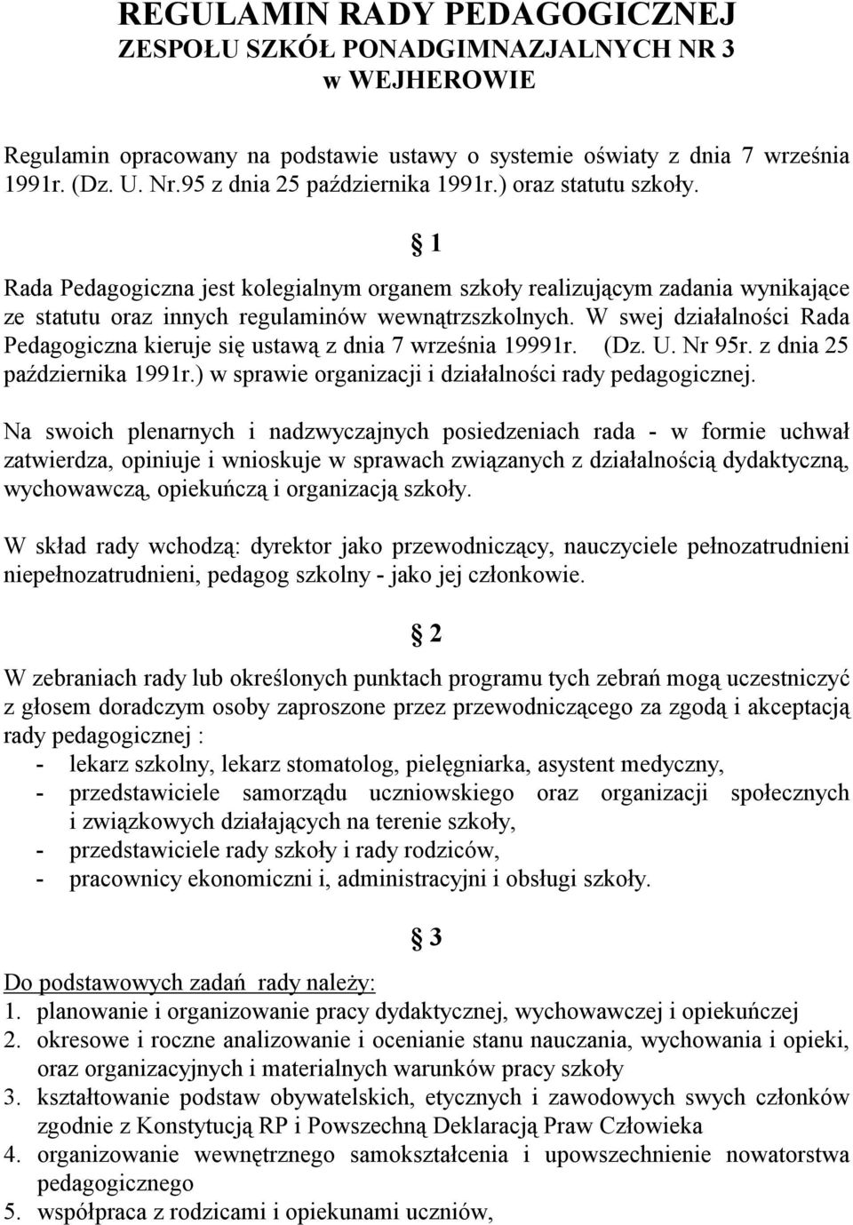 W swej działalności Rada Pedagogiczna kieruje się ustawą z dnia 7 września 19991r. (Dz. U. Nr 95r. z dnia 25 października 1991r.) w sprawie organizacji i działalności rady pedagogicznej.