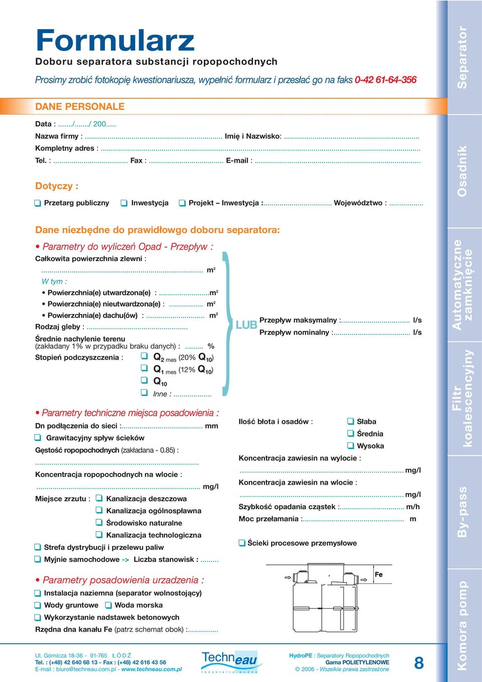 .. Dane niezbędne do prawidłowgo doboru separatora: Parametry do wyliczeń Opad - : Całkowita powierzchnia zlewni :... m W tym : Powierzchnia(e) utwardzona(e) :...m Powierzchnia(e) nieutwardzona(e) :.