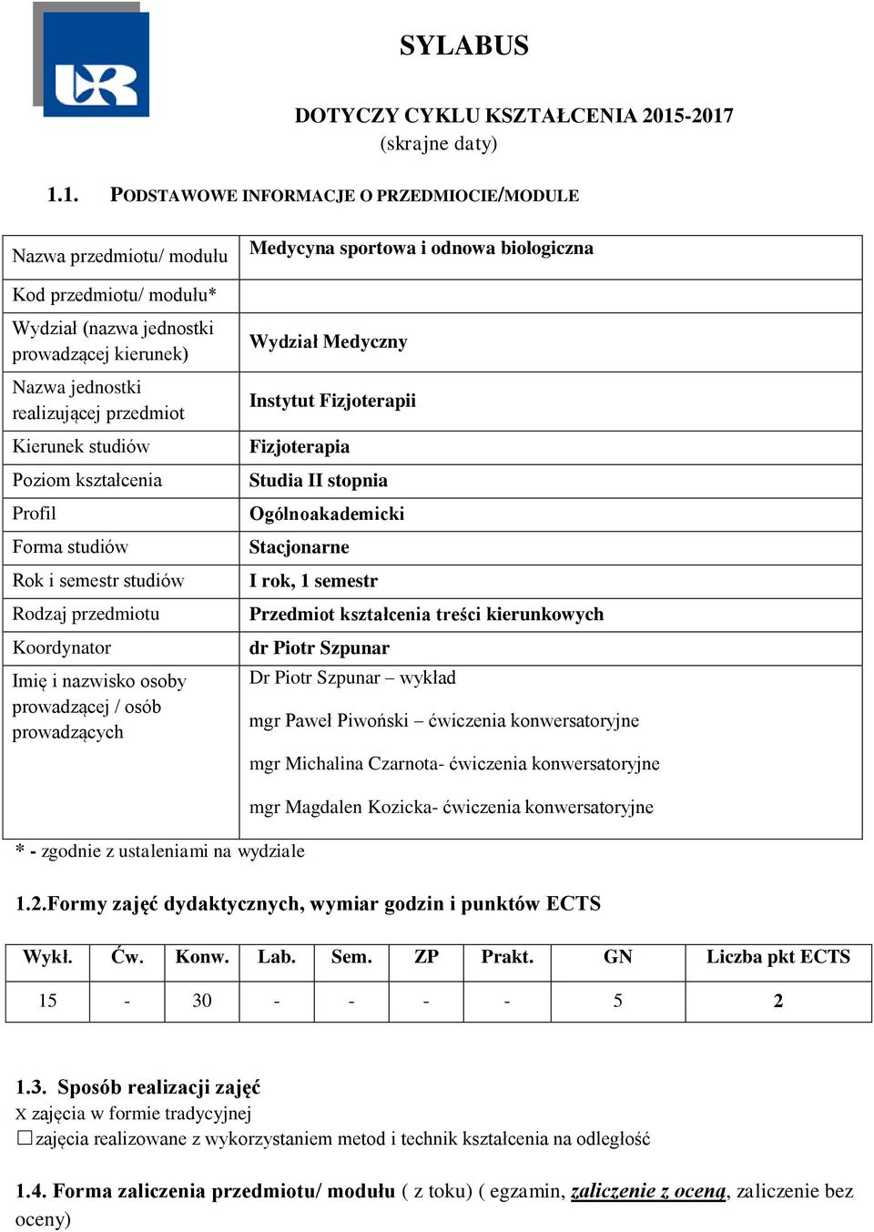 przedmiot Kierunek studiów Poziom kształcenia Profil Forma studiów Rok i semestr studiów Rodzaj przedmiotu Koordynator Imię i nazwisko osoby prowadzącej / osób prowadzących Medycyna sportowa i odnowa