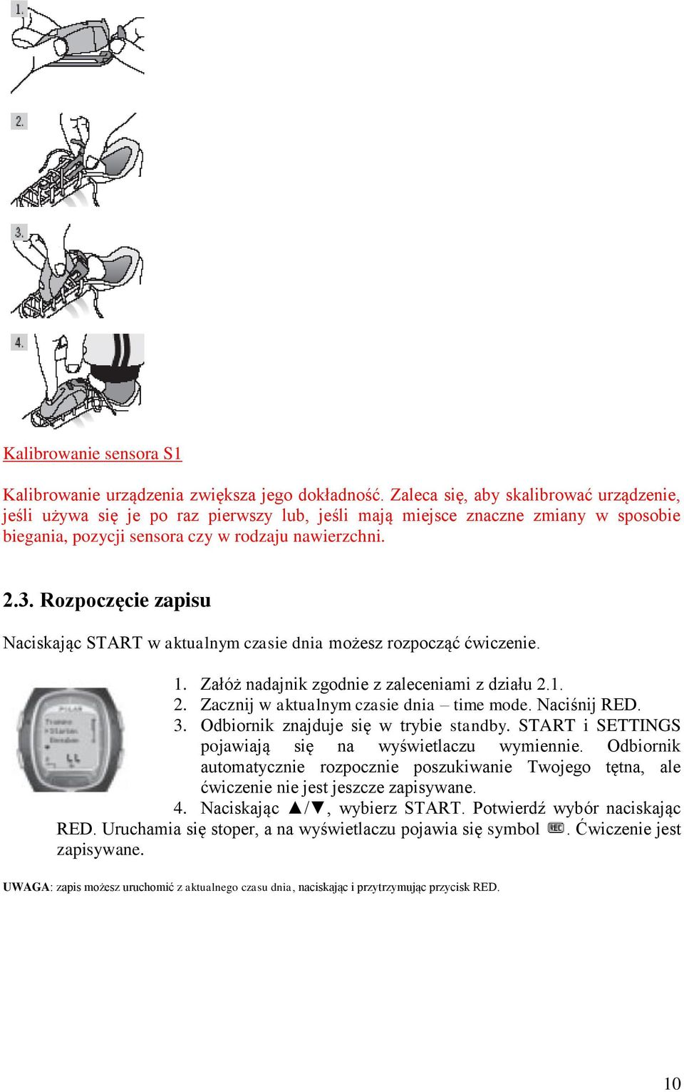 Rozpoczęcie zapisu Naciskając START w aktualnym czasie dnia możesz rozpocząć ćwiczenie. 1. Załóż nadajnik zgodnie z zaleceniami z działu 2.1. 2. Zacznij w aktualnym czasie dnia time mode. Naciśnij. 3.