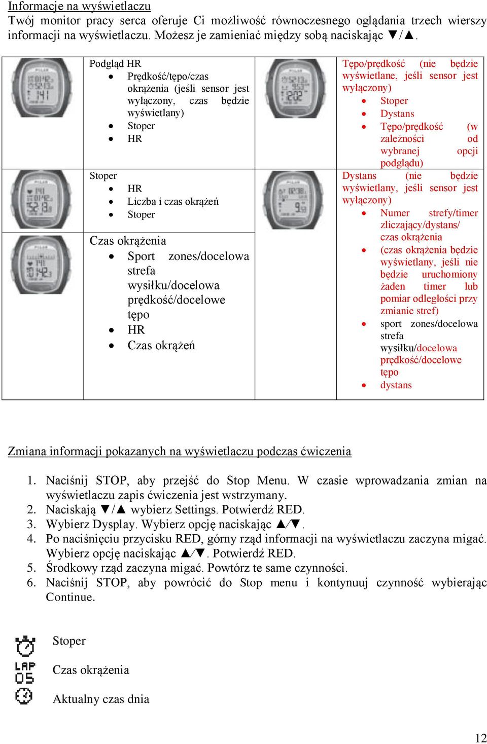 wysiłku/docelowa prędkość/docelowe tępo HR Czas okrążeń Tępo/prędkość (nie będzie wyświetlane, jeśli sensor jest wyłączony) Stoper Dystans Tępo/prędkość (w zależności od wybranej opcji podglądu)