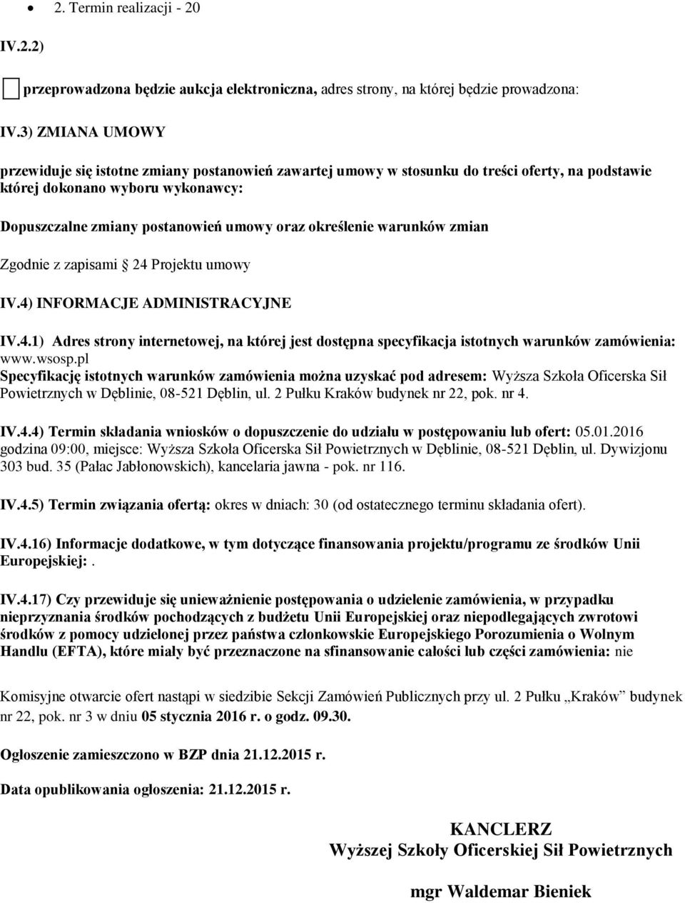 określenie warunków zmian Zgodnie z zapisami 24 Projektu umowy IV.4) INFORMACJE ADMINISTRACYJNE IV.4.1) Adres strony internetowej, na której jest dostępna specyfikacja istotnych warunków zamówienia: www.