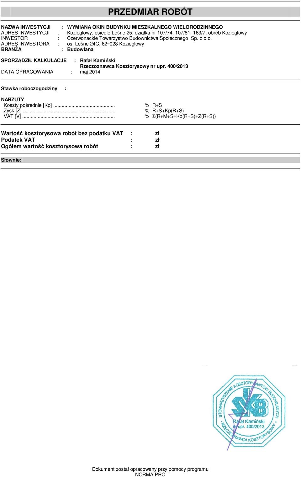 Leśne 24C, 62028 Koziegłowy BRANŻA : Budowlana SPORZĄDZIŁ KALKULACJE : Rafał Kamiński Rzeczoznawca Kosztorysowy nr upr.