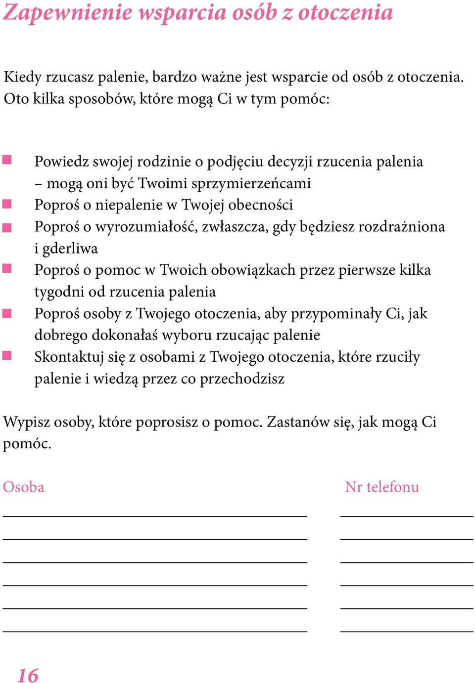 Poproś o wyrozumiałość, zwłaszcza, gdy będziesz rozdrażniona i gderliwa Poproś o pomoc w Twoich obowiązkach przez pierwsze kilka tygodni od rzucenia palenia Poproś osoby z Twojego