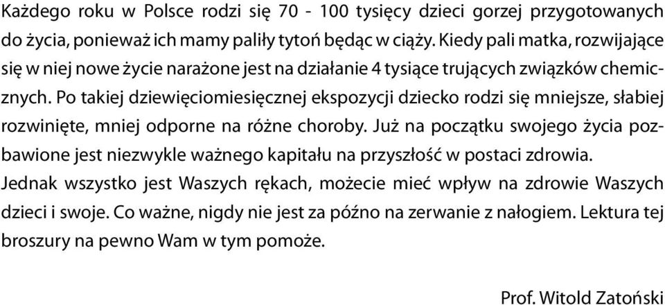 Po takiej dziewięciomiesięcznej ekspozycji dziecko rodzi się mniejsze, słabiej rozwinięte, mniej odporne na różne choroby.