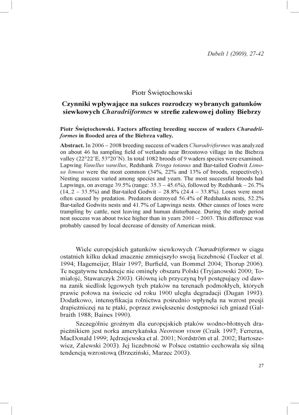 In 2006 2008 breeding success of waders Charadriiformes was analyzed on about 46 ha sampling field of wetlands near Brzostowo village in the Biebrza valley (22 22 E, 53 20 N).