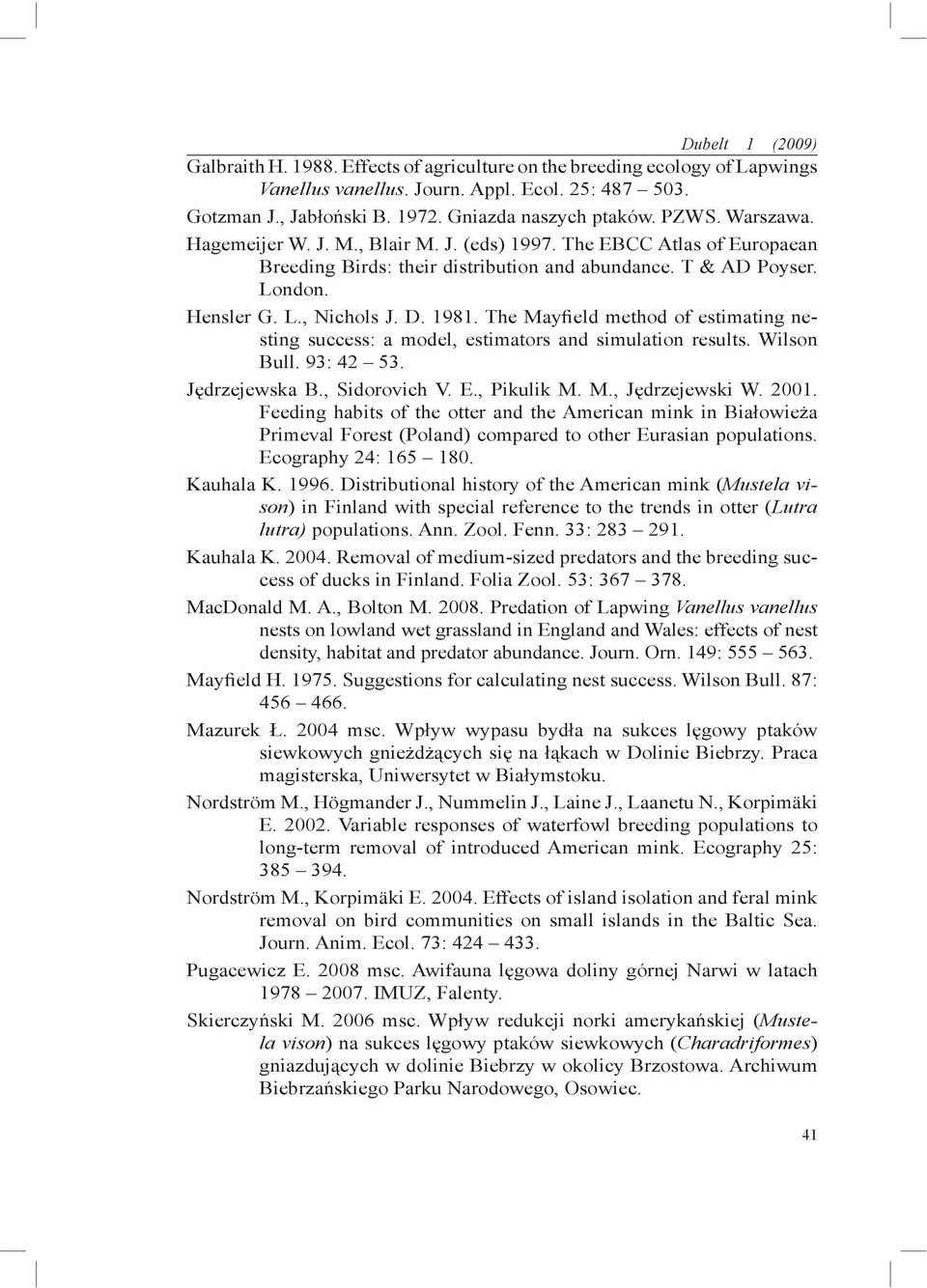 The Mayfield method of estimating nesting success: a model, estimators and simulation results. Wilson Bull. 93: 42 53. Jędrzejewska B., Sidorovich V. E., Pikulik M. M., Jędrzejewski W. 2001.
