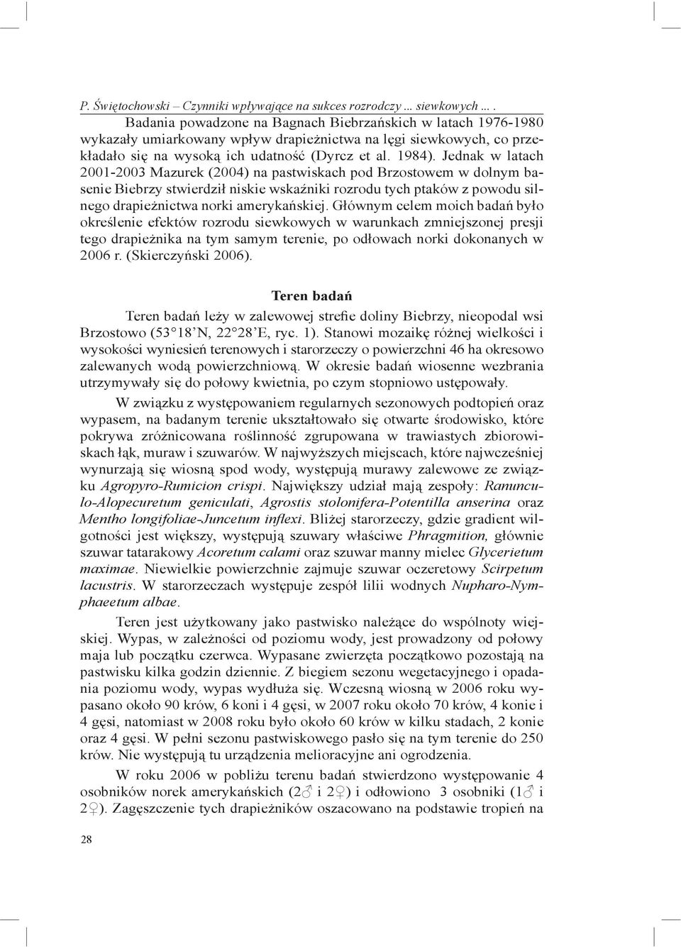 Jednak w latach 2001-2003 Mazurek (2004) na pastwiskach pod Brzostowem w dolnym basenie Biebrzy stwierdził niskie wskaźniki rozrodu tych ptaków z powodu silnego drapieżnictwa norki amerykańskiej.