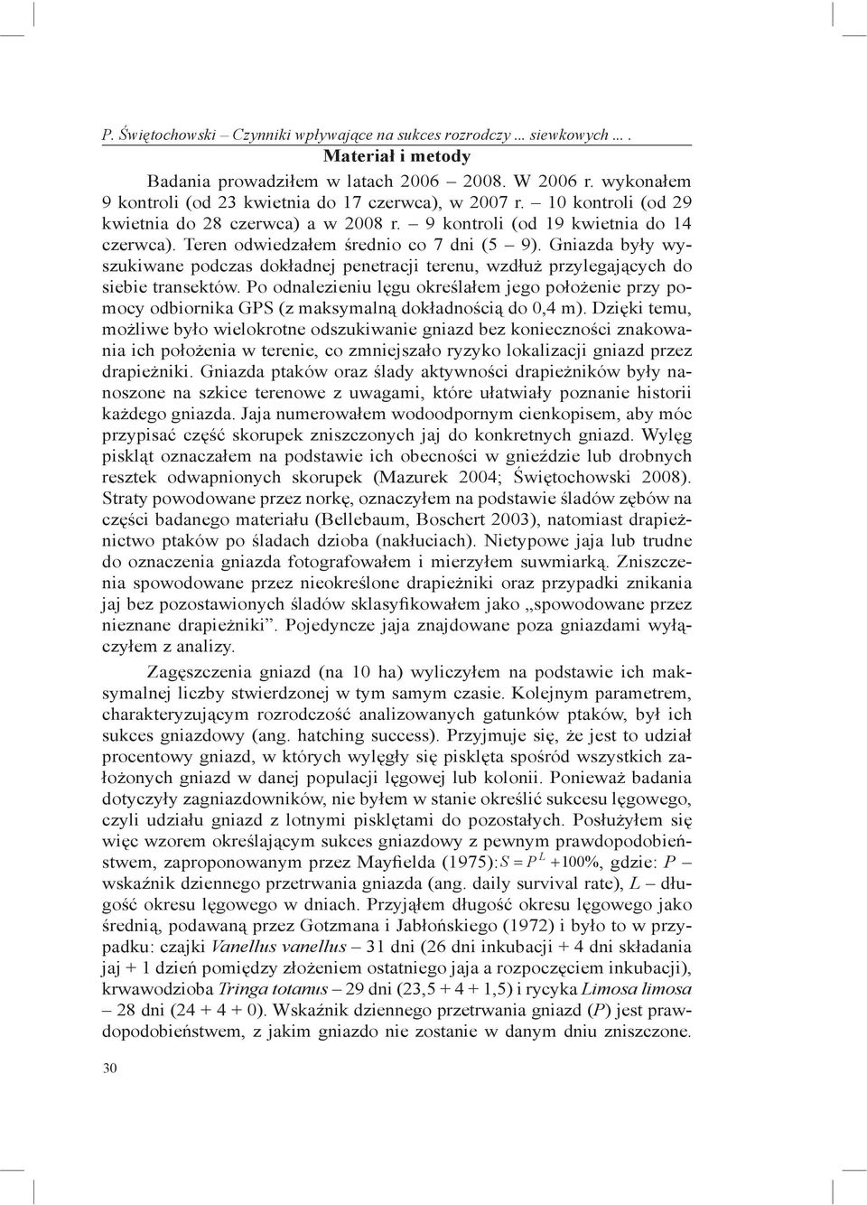 Teren odwiedzałem średnio co 7 dni (5 9). Gniazda były wyszukiwane podczas dokładnej penetracji terenu, wzdłuż przylegających do siebie transektów.