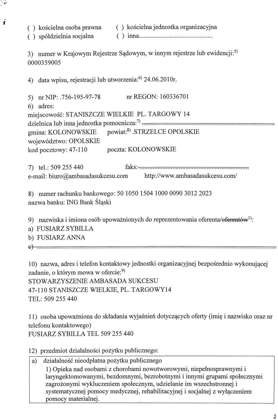 TARGOWY 4 dzielnica lub inna jednostka pomocnicza:7) gmina: KOLONOWSKIE powiat:8).strzelce OPOLSKIE wojewodztwo: OPOLSKIE kod pocztowy: 470 poczta: KOLONOWSKIE 7) tel.