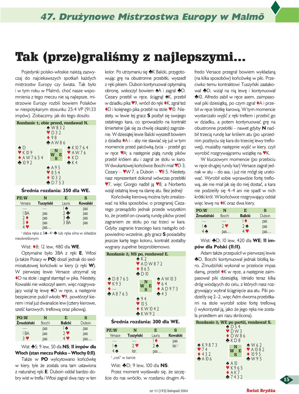 Zobaczmy, jak do tego dosz o. Rozdanie 1; obie przed, rozdawa. W8 32 D3 2 9 8 AW8 6 D K 10 7 6 4 K10 9 AW7 6 A W 7 6 5 4 S K D 10 9 2 K4 A9 5 8 5 4 10 3 2 D7 53 Ârednia rozdania: 350 dla WE.