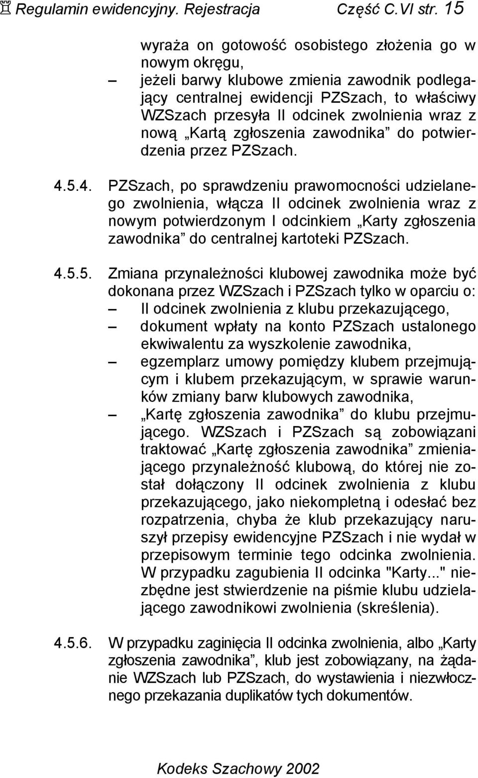 nową Kartą zgłoszenia zawodnika do potwierdzenia przez PZSzach. 4.