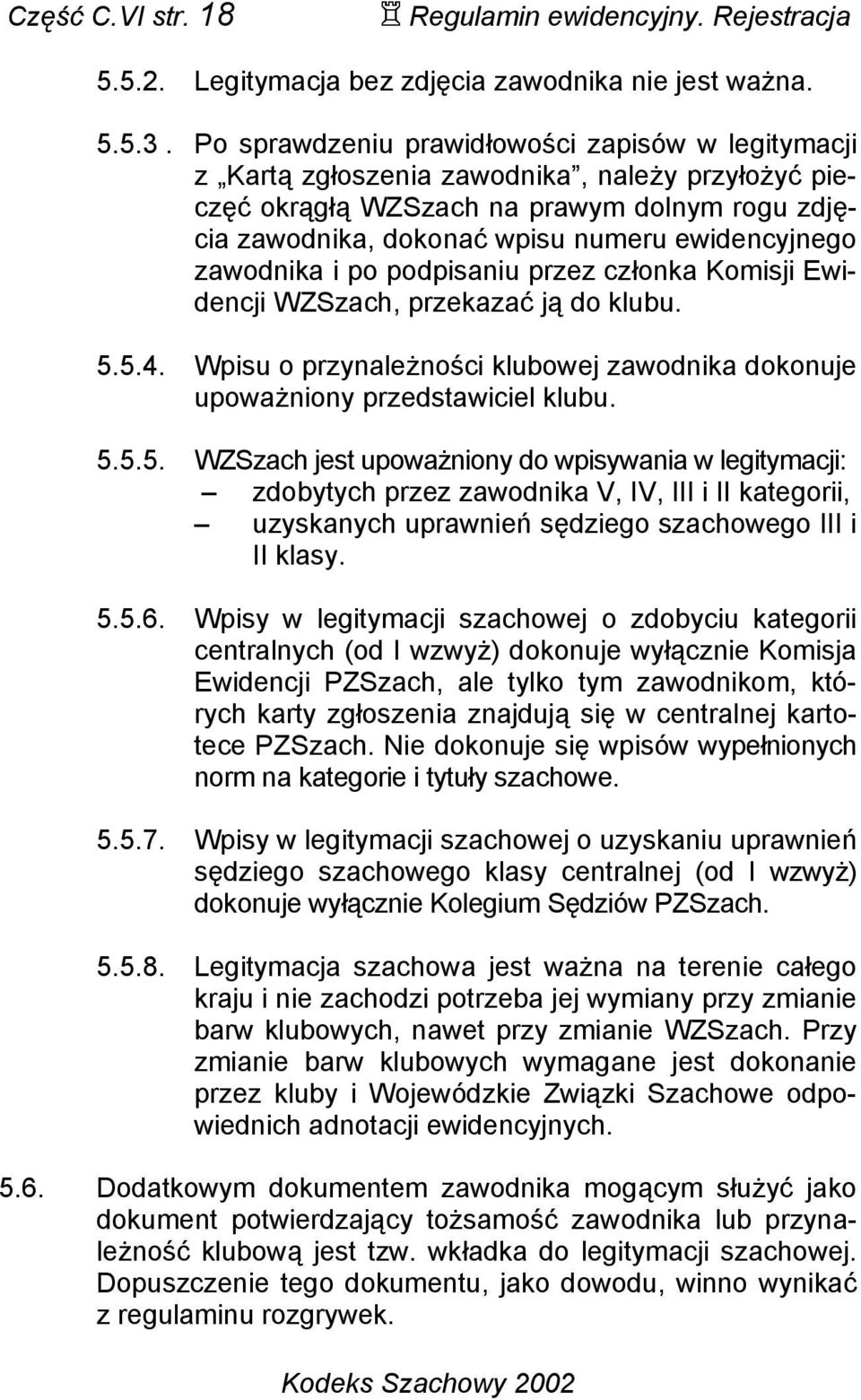 zawodnika i po podpisaniu przez członka Komisji Ewidencji WZSzach, przekazać ją do klubu. 5.